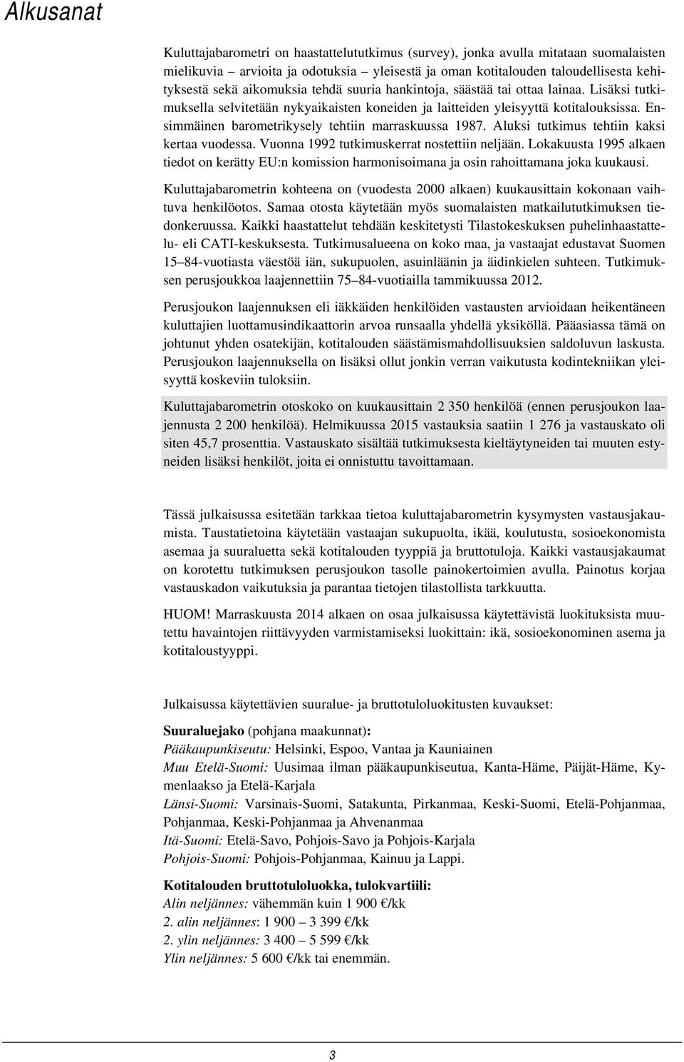 Ensimmäinen barometrikysely tehtiin marraskuussa 1987. Aluksi tutkimus tehtiin kaksi kertaa vuodessa. Vuonna 1992 tutkimuskerrat nostettiin neljään.