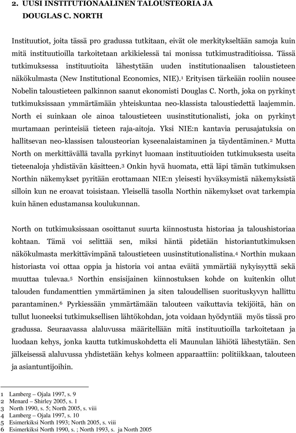 Tässä tutkimuksessa instituutioita lähestytään uuden institutionaalisen taloustieteen näkökulmasta (New Institutional Economics, NIE).