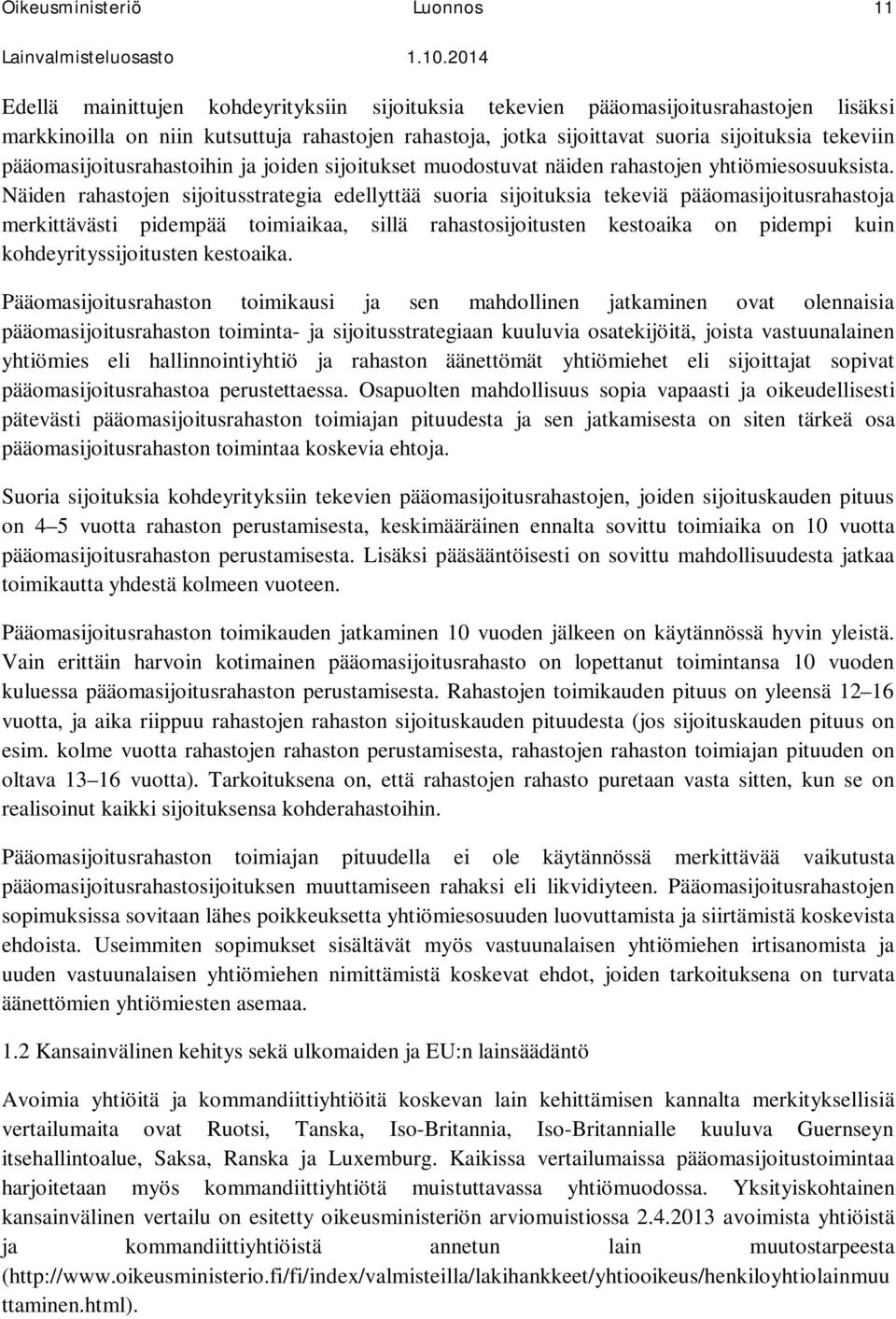 Näiden rahastojen sijoitusstrategia edellyttää suoria sijoituksia tekeviä pääomasijoitusrahastoja merkittävästi pidempää toimiaikaa, sillä rahastosijoitusten kestoaika on pidempi kuin