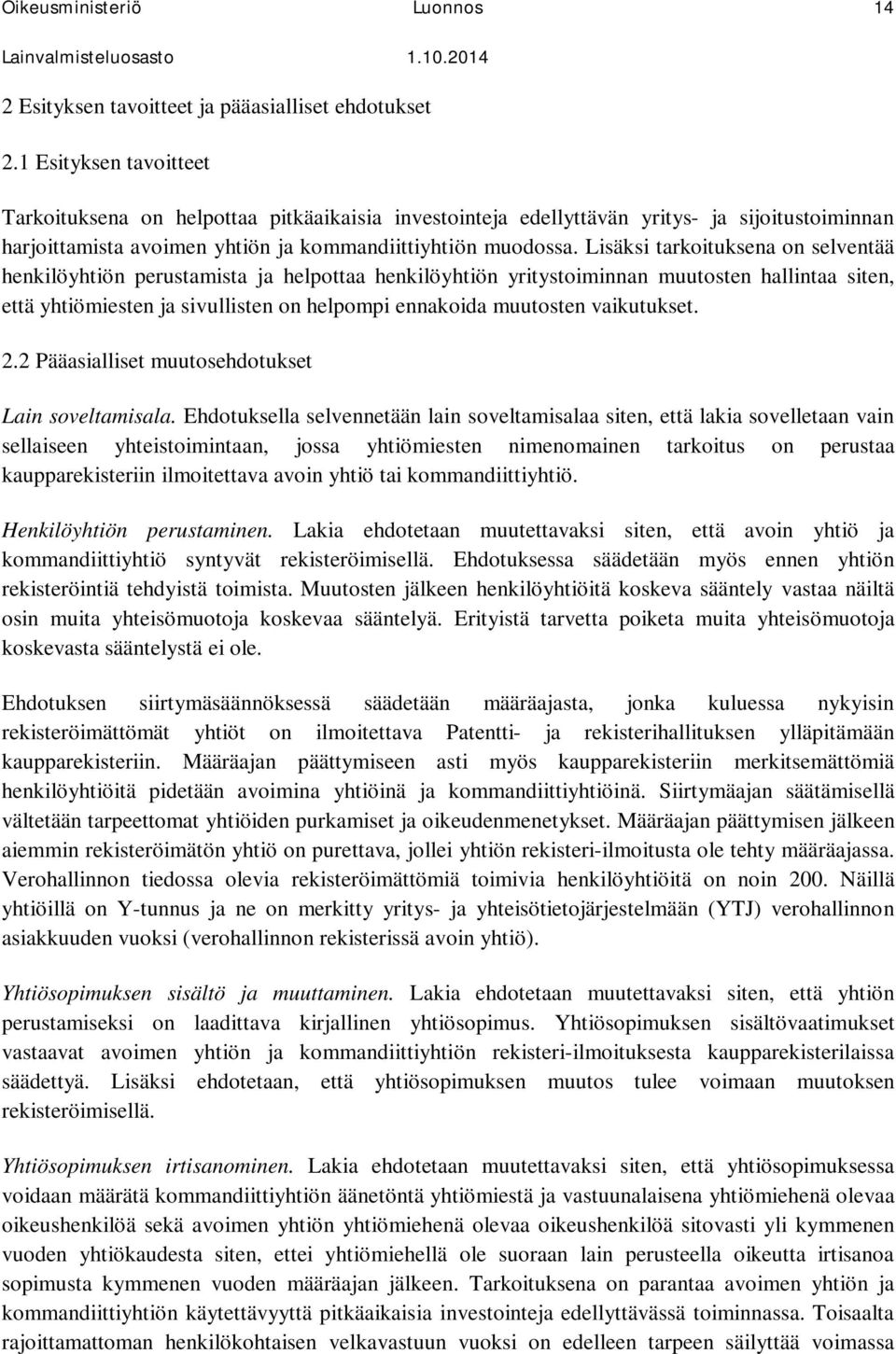 Lisäksi tarkoituksena on selventää henkilöyhtiön perustamista ja helpottaa henkilöyhtiön yritystoiminnan muutosten hallintaa siten, että yhtiömiesten ja sivullisten on helpompi ennakoida muutosten