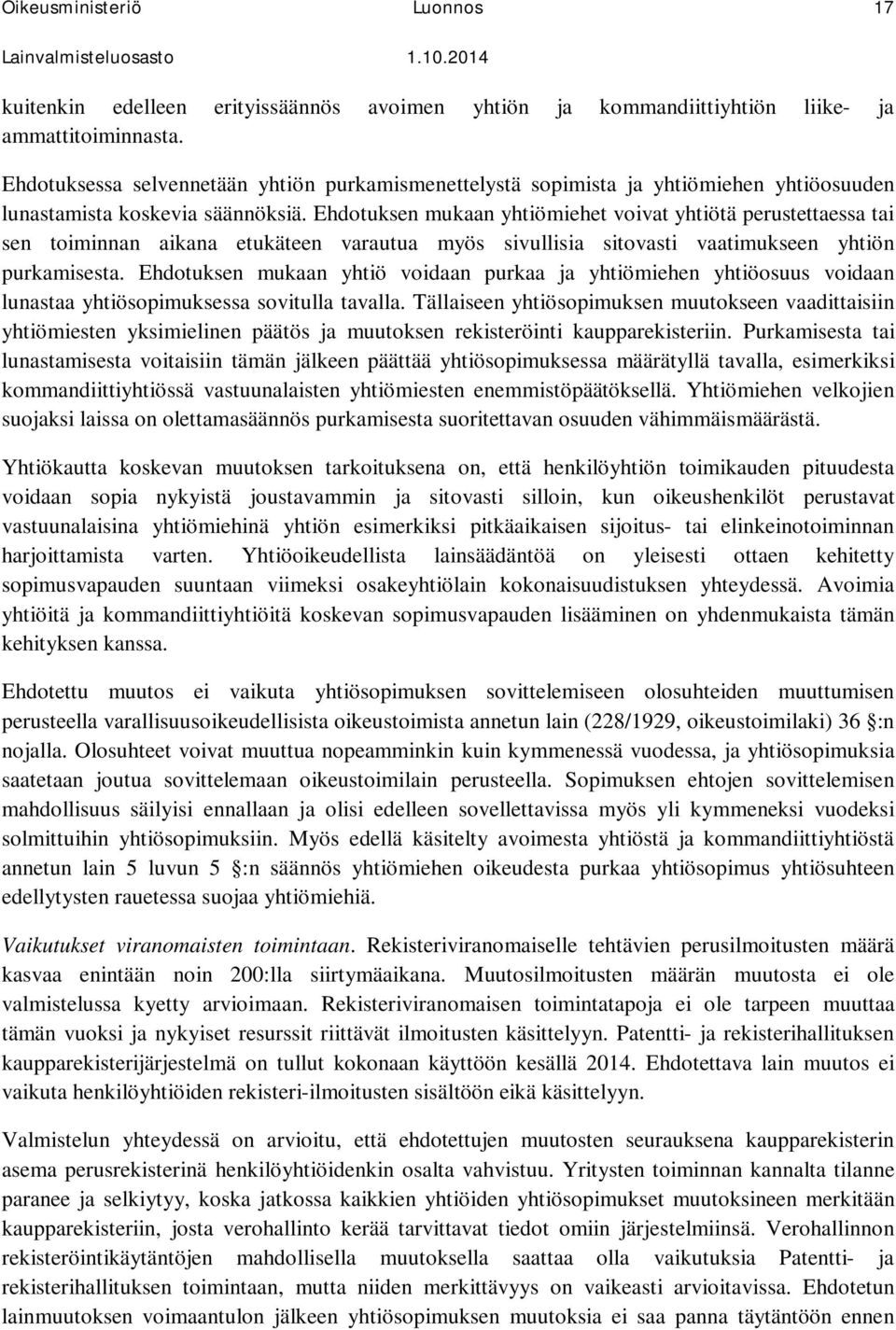 Ehdotuksen mukaan yhtiömiehet voivat yhtiötä perustettaessa tai sen toiminnan aikana etukäteen varautua myös sivullisia sitovasti vaatimukseen yhtiön purkamisesta.