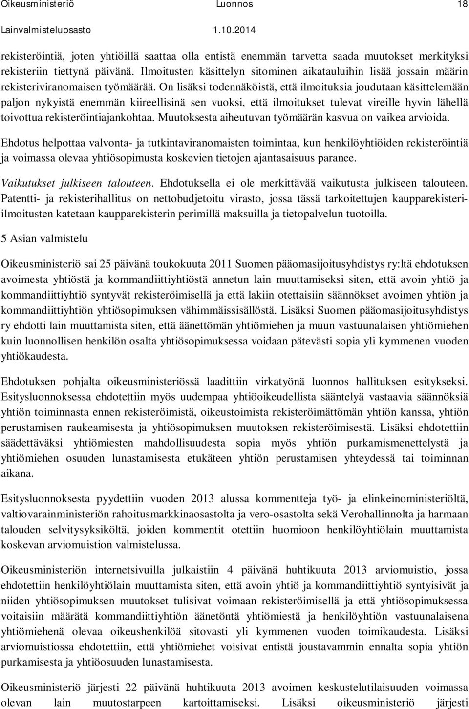 On lisäksi todennäköistä, että ilmoituksia joudutaan käsittelemään paljon nykyistä enemmän kiireellisinä sen vuoksi, että ilmoitukset tulevat vireille hyvin lähellä toivottua rekisteröintiajankohtaa.