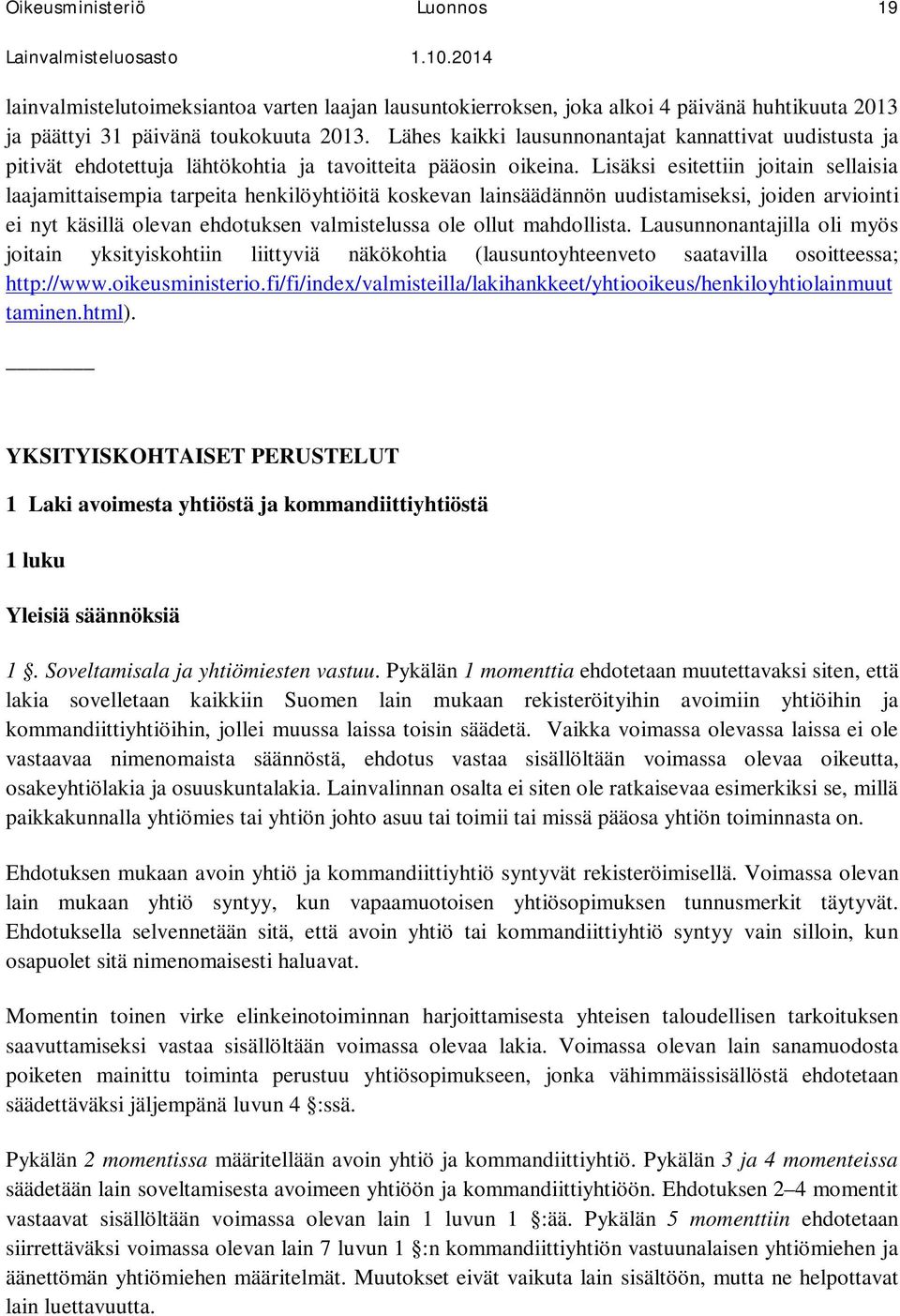 Lisäksi esitettiin joitain sellaisia laajamittaisempia tarpeita henkilöyhtiöitä koskevan lainsäädännön uudistamiseksi, joiden arviointi ei nyt käsillä olevan ehdotuksen valmistelussa ole ollut