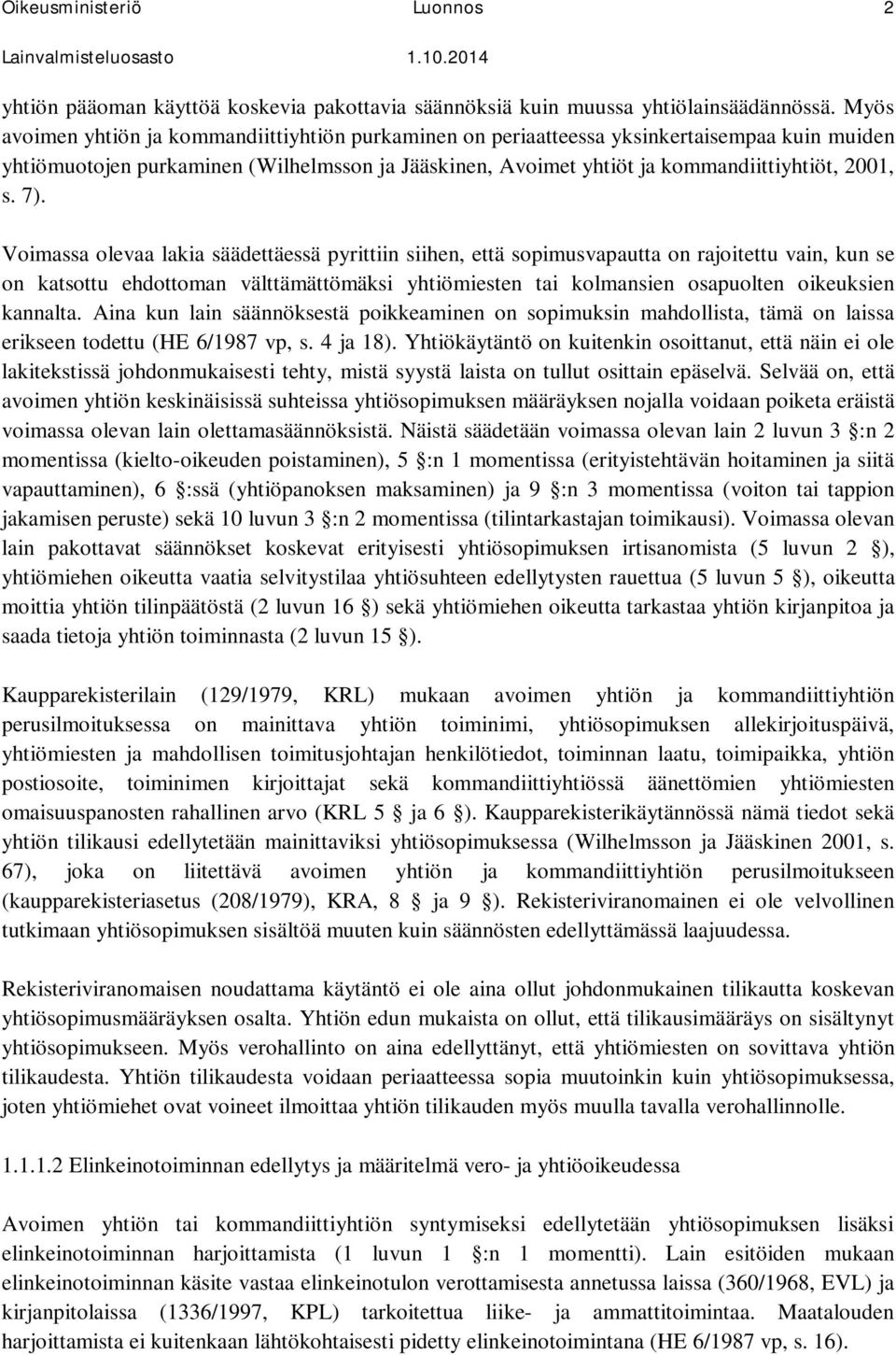 7). Voimassa olevaa lakia säädettäessä pyrittiin siihen, että sopimusvapautta on rajoitettu vain, kun se on katsottu ehdottoman välttämättömäksi yhtiömiesten tai kolmansien osapuolten oikeuksien