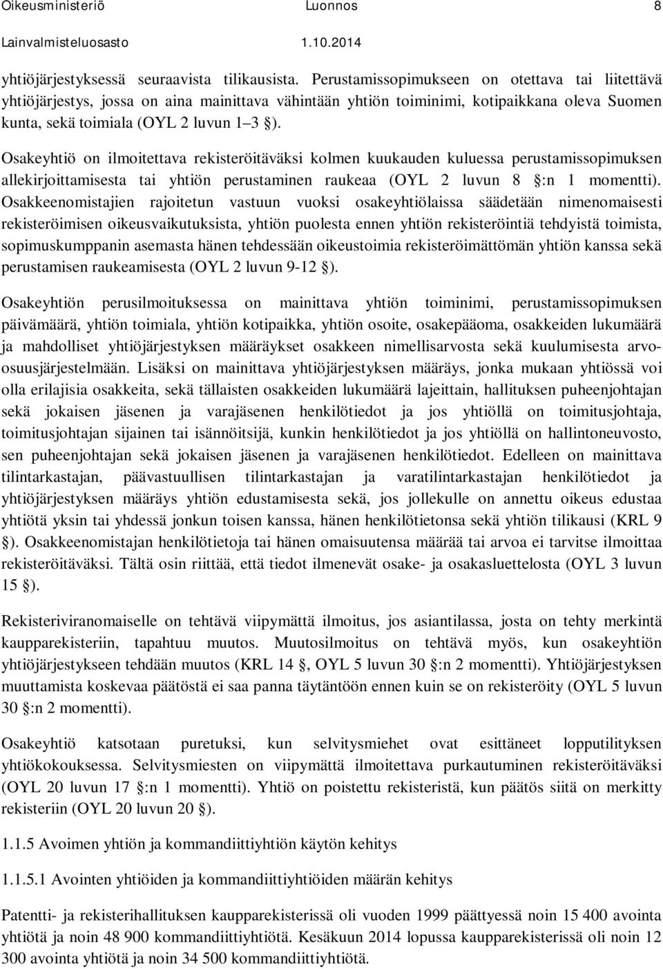 Osakeyhtiö on ilmoitettava rekisteröitäväksi kolmen kuukauden kuluessa perustamissopimuksen allekirjoittamisesta tai yhtiön perustaminen raukeaa (OYL 2 luvun 8 :n 1 momentti).