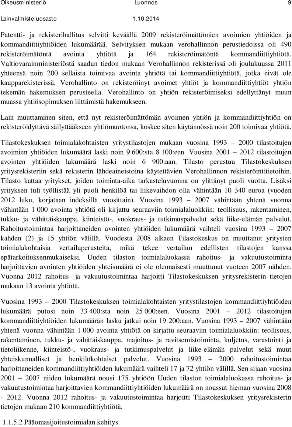 Valtiovarainministeriöstä saadun tiedon mukaan Verohallinnon rekisterissä oli joulukuussa 2011 yhteensä noin 200 sellaista toimivaa avointa yhtiötä tai kommandiittiyhtiötä, jotka eivät ole