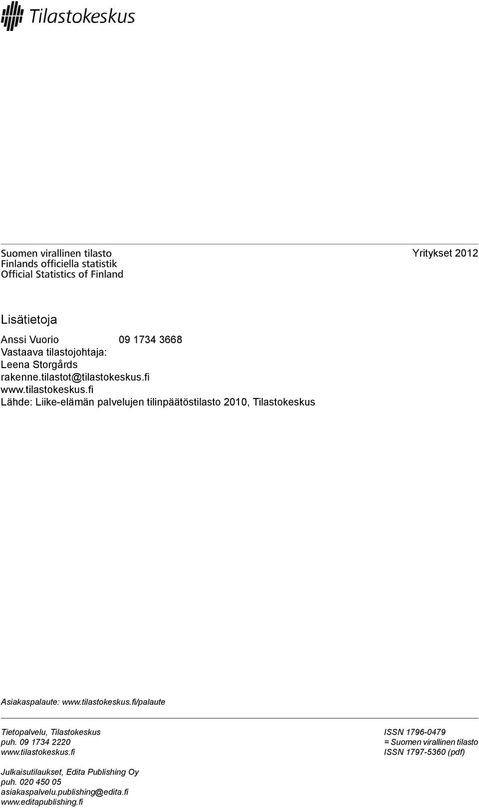 tilastokeskus.fi/palaute Tietopalvelu, Tilastokeskus puh. 09 1734 2220 www.tilastokeskus.fi ISSN 1796-0479 = Suomen virallinen tilasto ISSN 1797-5360 (pdf) Julkaisutilaukset, Edita Publishing Oy puh.