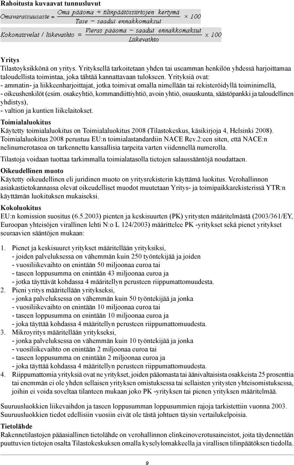 Yrityksiä ovat: - ammatin- ja liikkeenharjoittajat, jotka toimivat omalla nimellään tai rekisteröidyllä toiminimellä, - oikeushenkilöt (esim.