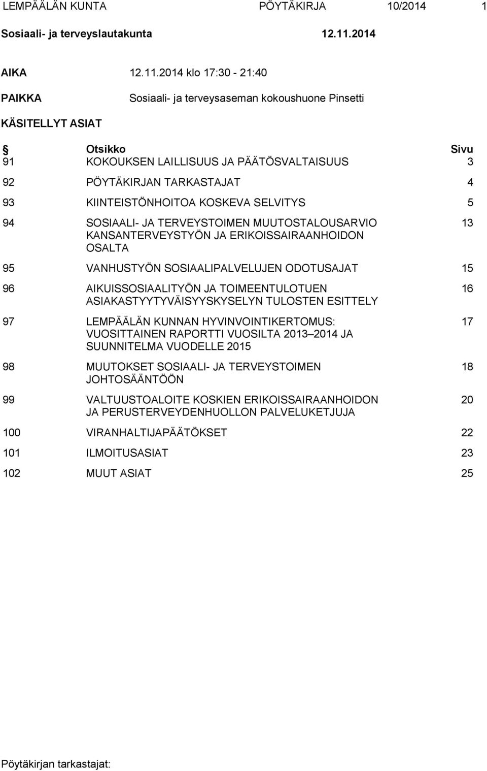 2014 klo 17:30-21:40 PAIKKA Sosiaali- ja terveysaseman kokoushuone Pinsetti KÄSITELLYT ASIAT Otsikko Sivu 91 KOKOUKSEN LAILLISUUS JA PÄÄTÖSVALTAISUUS 3 92 PÖYTÄKIRJAN TARKASTAJAT 4 93