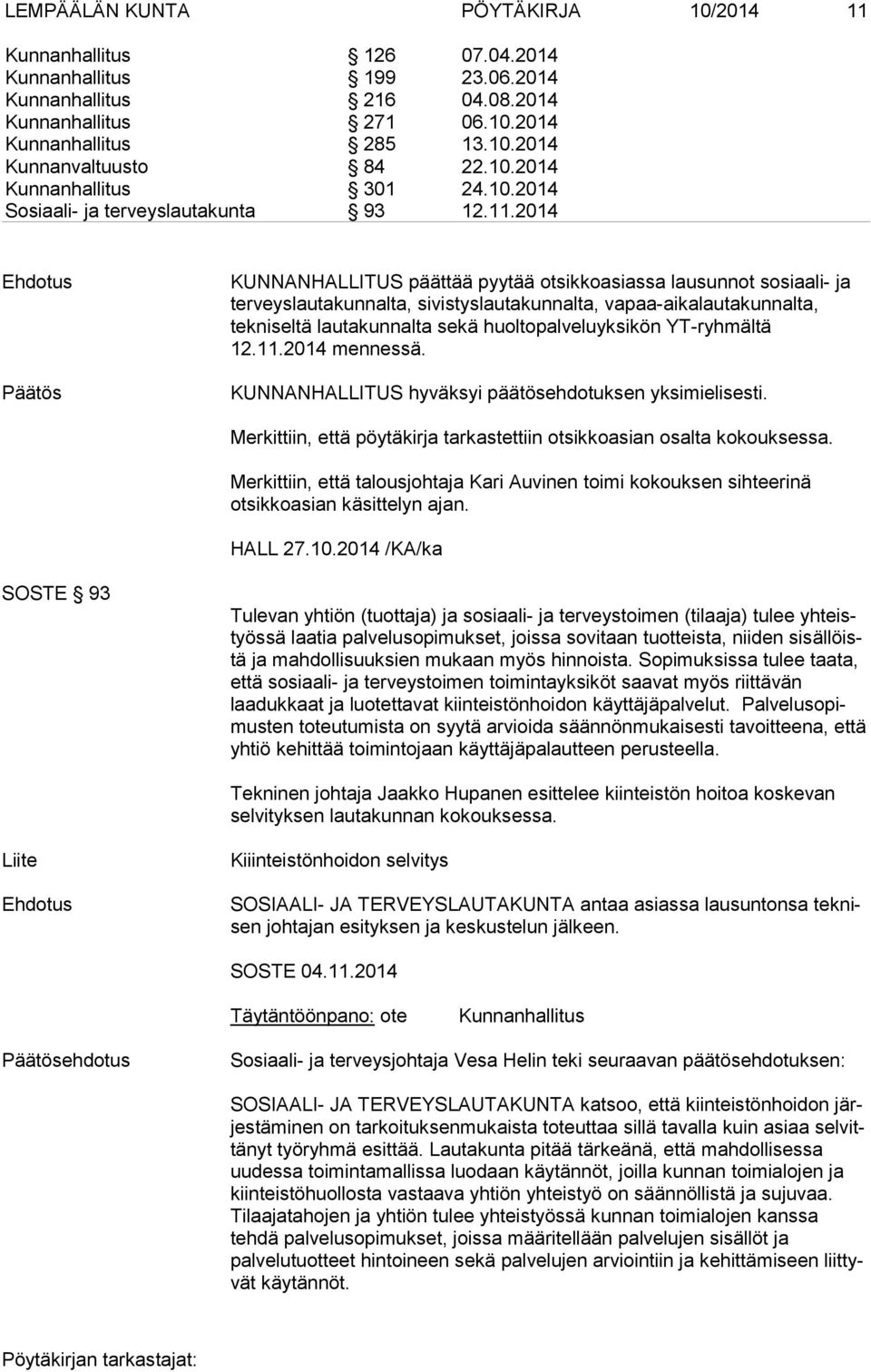 2014 KUNNANHALLITUS päättää pyytää otsikkoasiassa lausunnot sosiaali- ja terveyslautakunnalta, sivistyslautakunnalta, vapaa-aikalautakunnalta, tekniseltä lautakunnalta sekä huoltopalveluyksikön