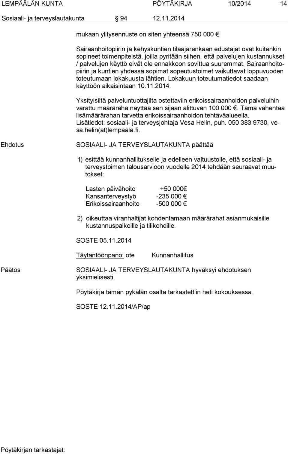 sovittua suuremmat. Sai raan hoi topii rin ja kuntien yhdessä sopimat sopeutustoimet vaikuttavat lop pu vuo den toteutumaan lokakuusta lähtien.