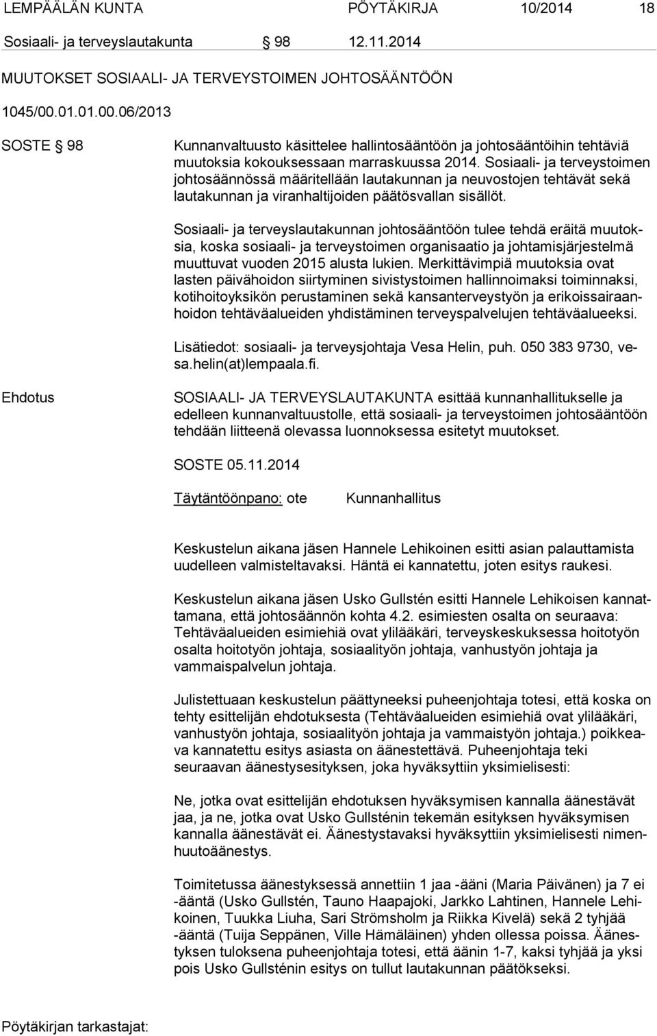 Sosiaali- ja ter veys toi men johtosäännössä määritellään lautakunnan ja neuvostojen tehtävät se kä lautakunnan ja viranhaltijoiden päätösvallan sisällöt.