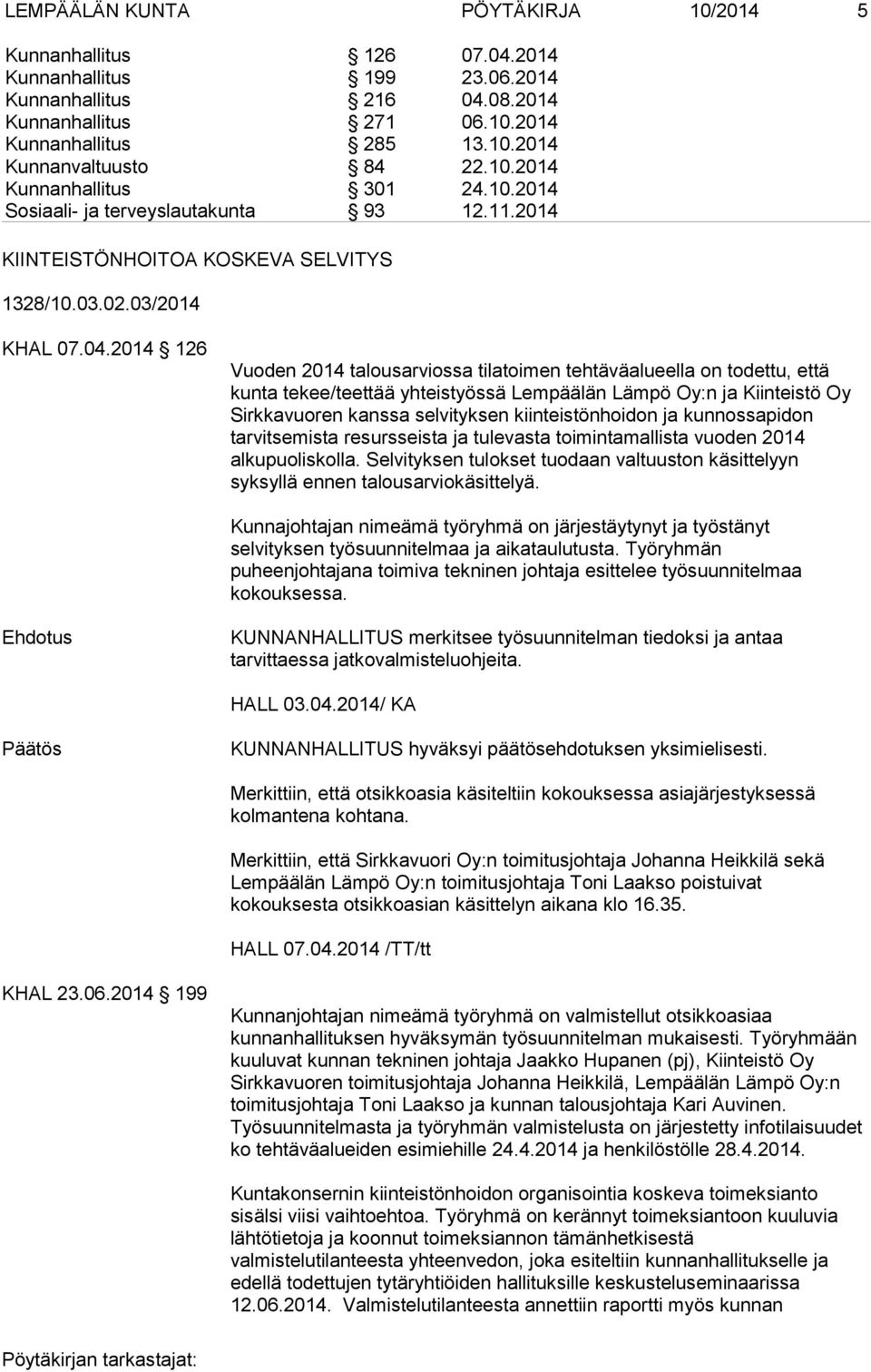 2014 126 Vuoden 2014 talousarviossa tilatoimen tehtäväalueella on todettu, että kunta tekee/teettää yhteistyössä Lempäälän Lämpö Oy:n ja Kiinteistö Oy Sirkkavuoren kanssa selvityksen