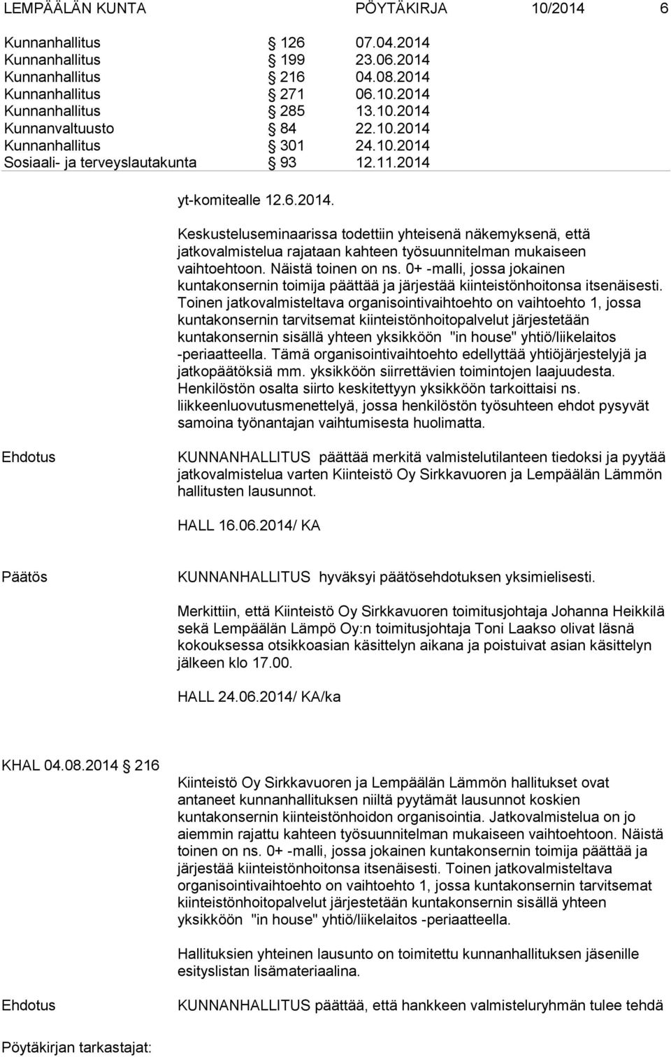 Näistä toinen on ns. 0+ -malli, jossa jokainen kuntakonsernin toimija päättää ja järjestää kiinteistönhoitonsa itsenäisesti.