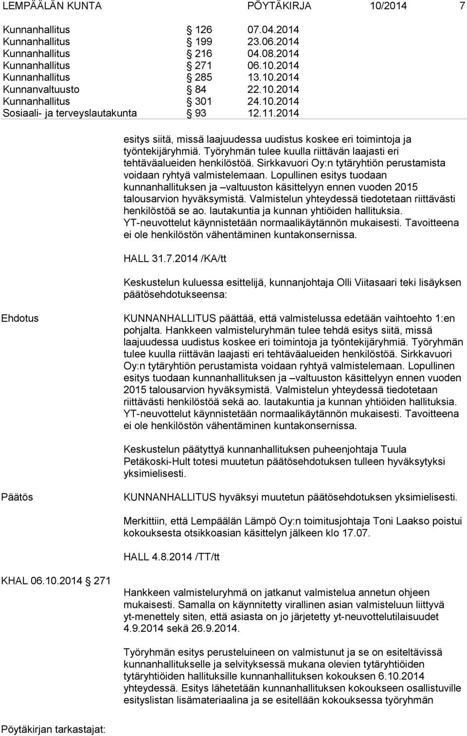 Työryhmän tulee kuulla riittävän laajasti eri tehtäväalueiden henkilöstöä. Sirkkavuori Oy:n tytäryhtiön perustamista voidaan ryhtyä valmistelemaan.