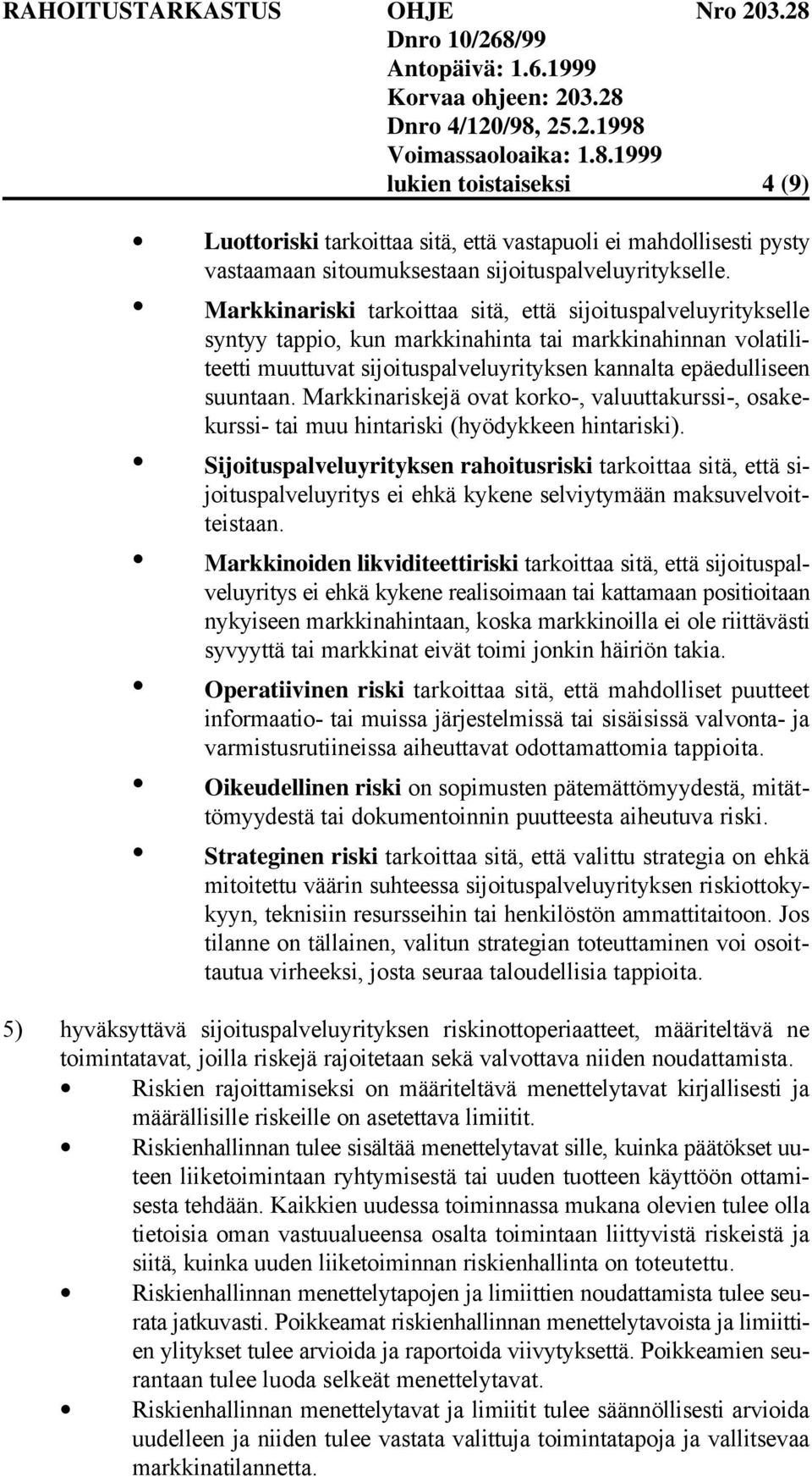 Markkinariskejä ovat korko-, valuuttakurssi-, osakekurssi- tai muu hintariski (hyödykkeen hintariski).