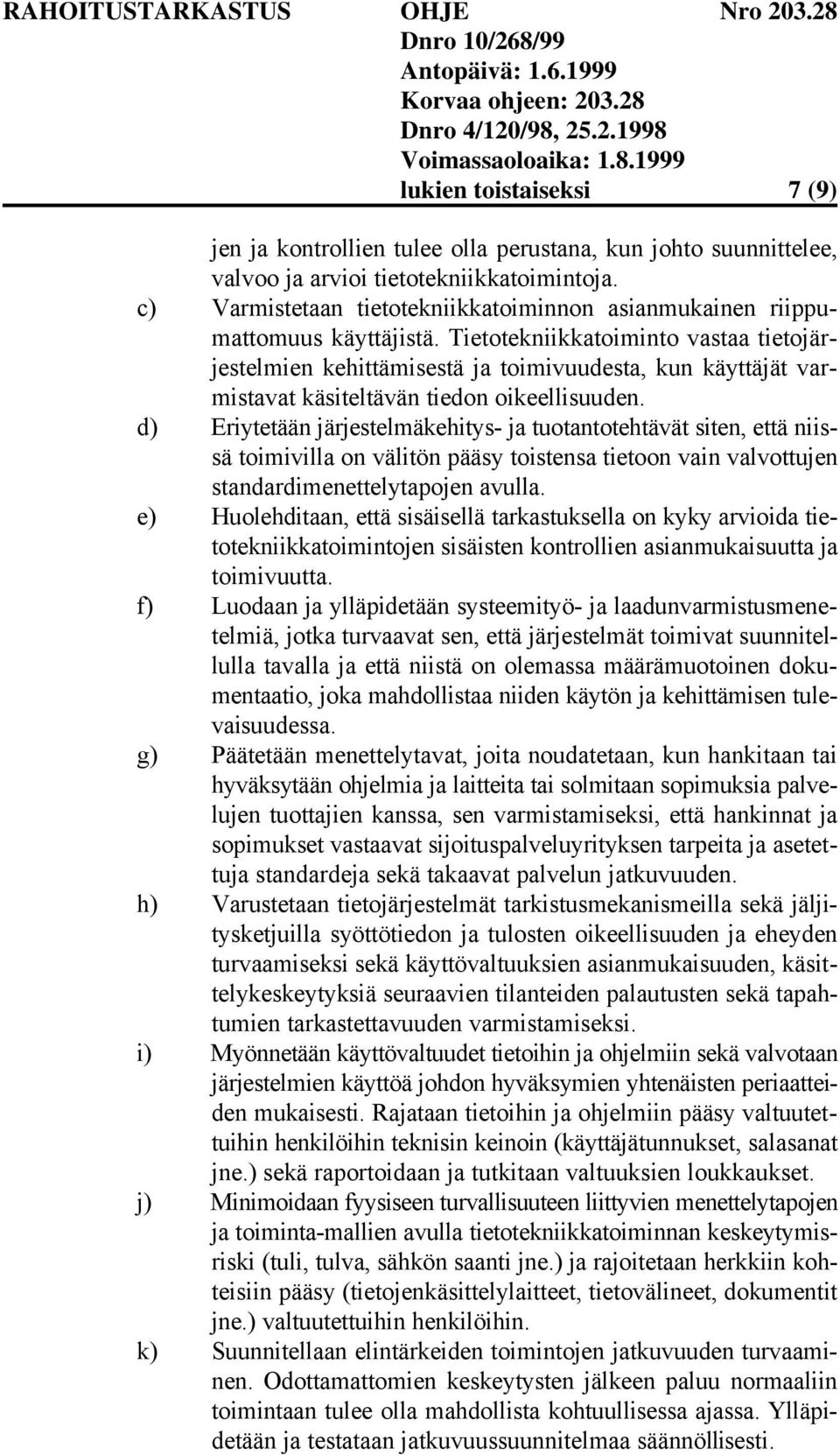 Tietotekniikkatoiminto vastaa tietojärjestelmien kehittämisestä ja toimivuudesta, kun käyttäjät varmistavat käsiteltävän tiedon oikeellisuuden.