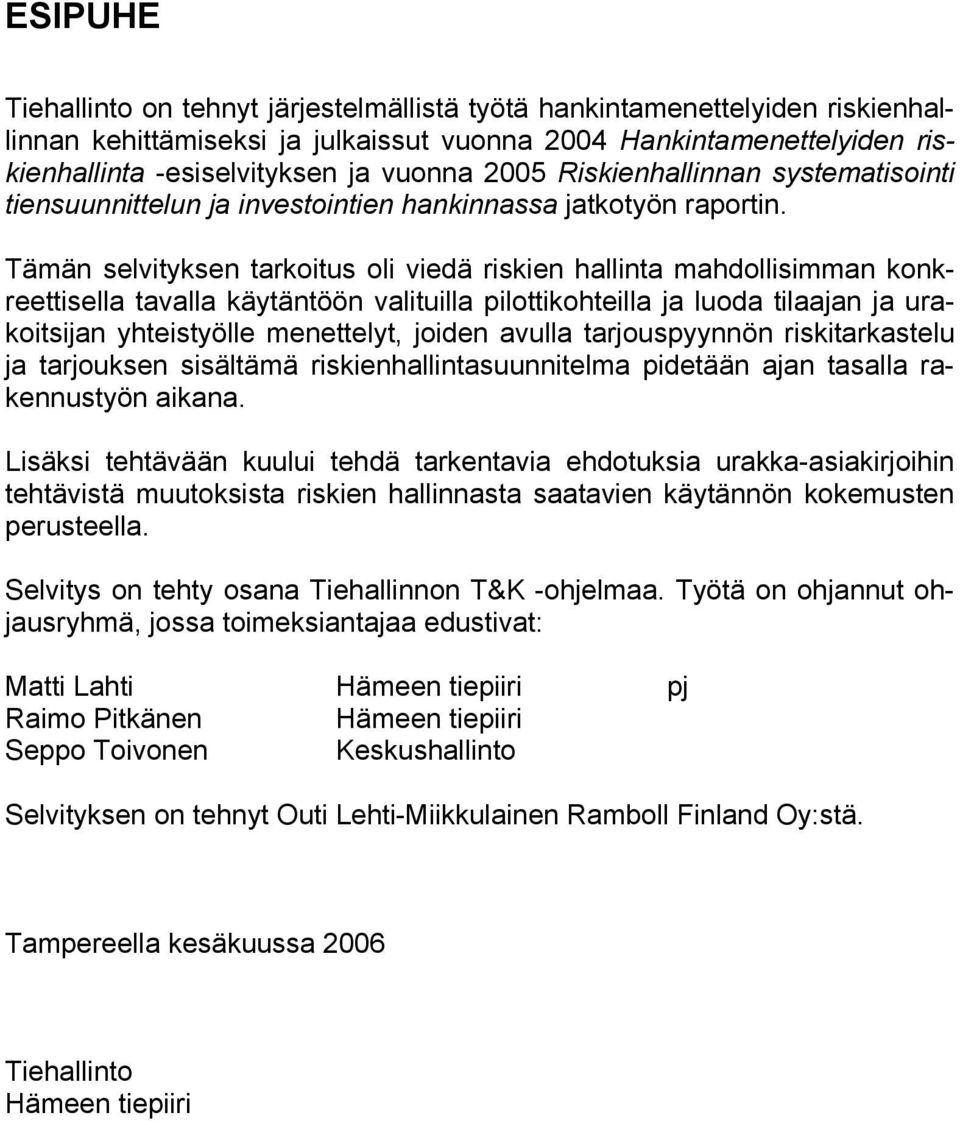 Tämän selvityksen tarkoitus oli viedä riskien hallinta mahdollisimman konkreettisella tavalla käytäntöön valituilla pilottikohteilla ja luoda tilaajan ja urakoitsijan yhteistyölle menettelyt, joiden