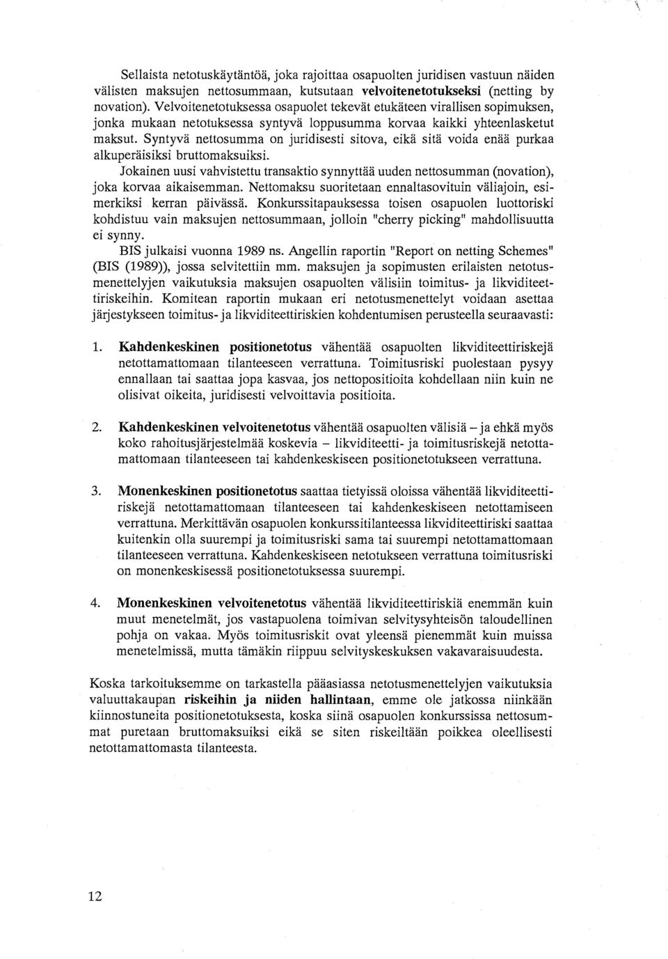 Syntyvä nettosumma on juridisesti sitova, eikä sitä voida enää purkaa alkuperäisiksi bruttomaksuiksi.