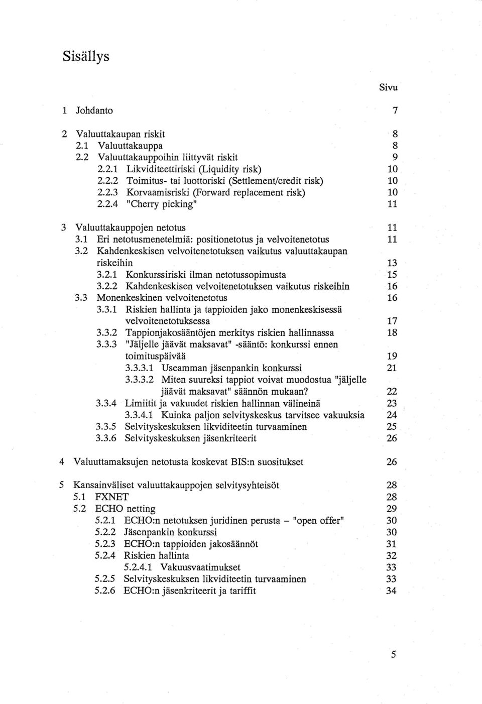 2 Kahdenkeskisen velvoitenetotuksen vaikutus valuuttakaupan riskeihin 13 3.2.1 Konkurssiriski ilman netotussopimusta 15 3.2.2 Kahdenkeskisen velvoitenetotuksen vaikutus riskeihin 16 3.