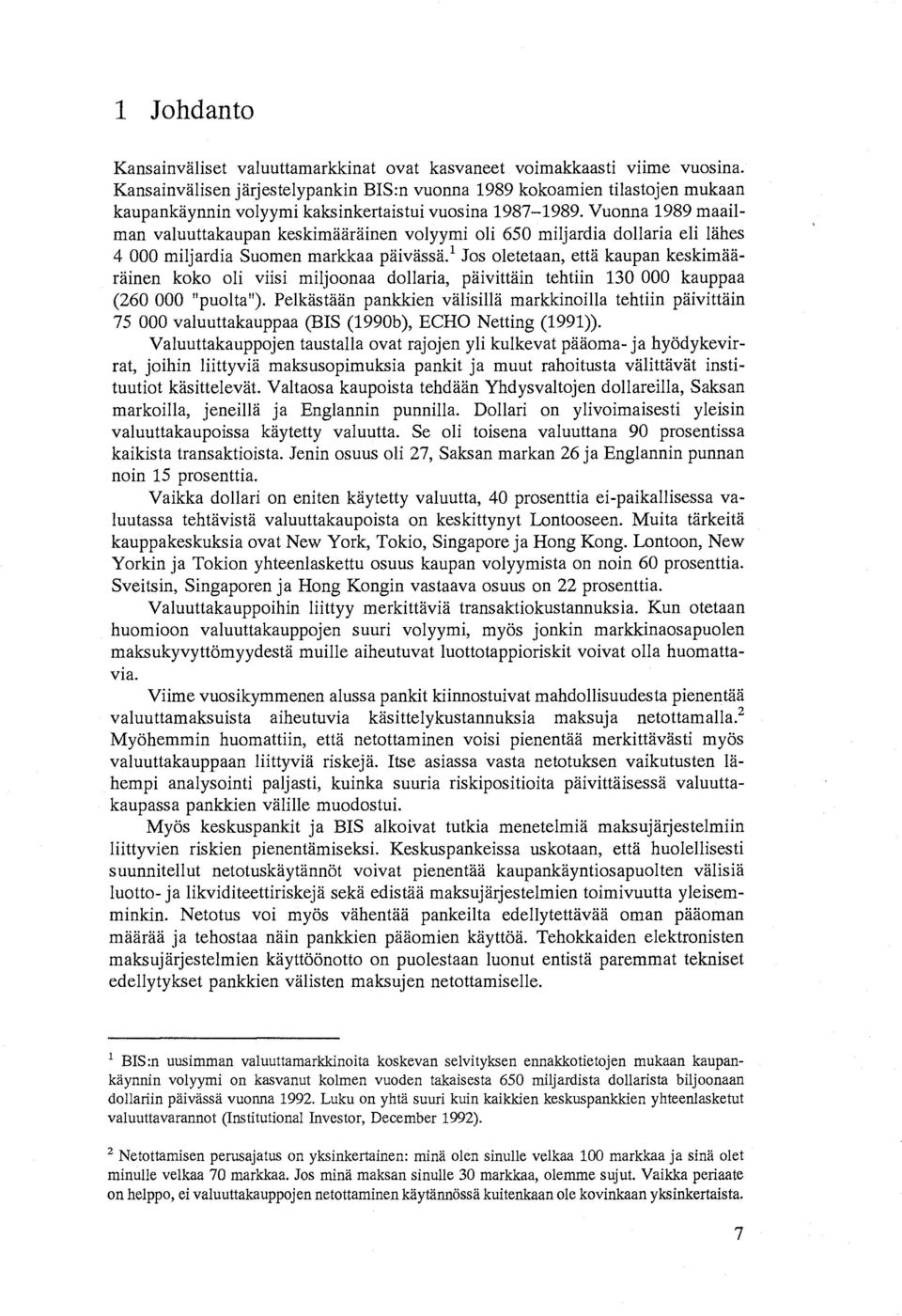 Vuonna 1989 maailman valuuttakaupan keskimääräinen volyymi oli 650 miljardia dollaria eli lähes 4 000 miljardia Suomen markkaa päivässä.