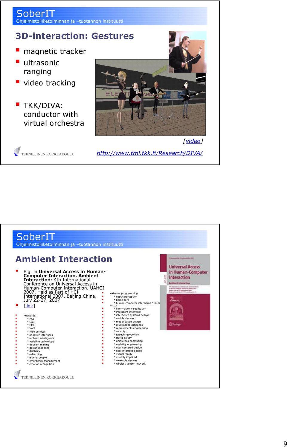 Keywords: * HCI * QoS * UML * VoIP * Web services * adaptive interfaces * ambient intelligence * assistive technology * decision making * design modeling * disability * e-learning * elderly people *