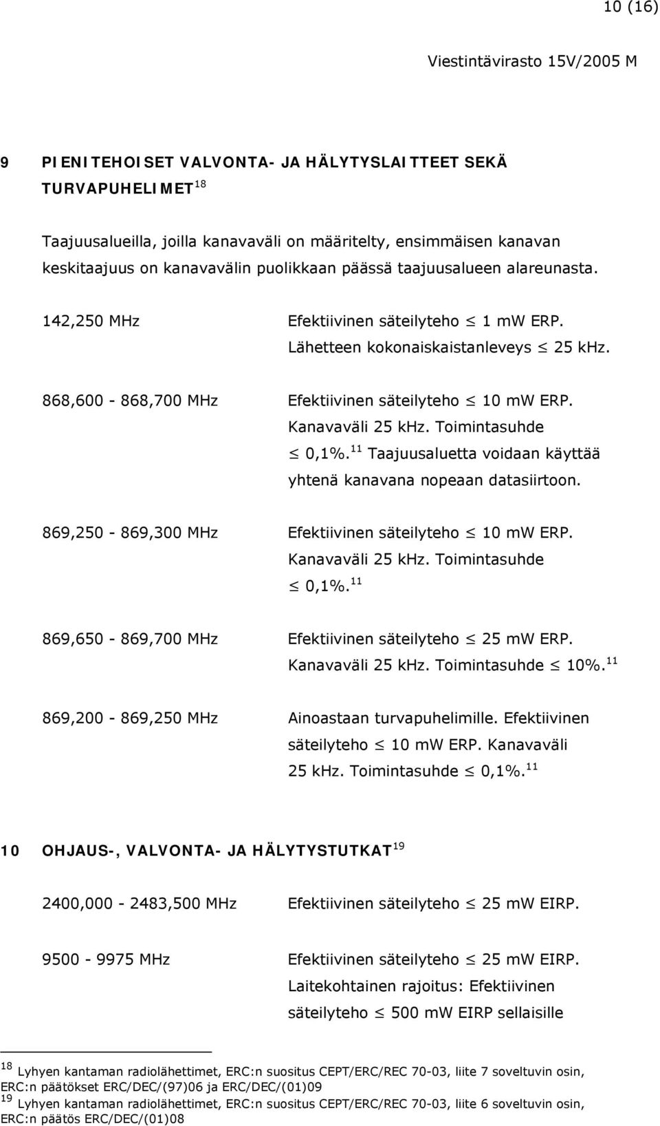 Toimintasuhde 0,1%. 11 Taajuusaluetta voidaan käyttää yhtenä kanavana nopeaan datasiirtoon. 869,250-869,300 MHz Efektiivinen säteilyteho 10 mw ERP. Kanavaväli 25 khz. Toimintasuhde 0,1%.