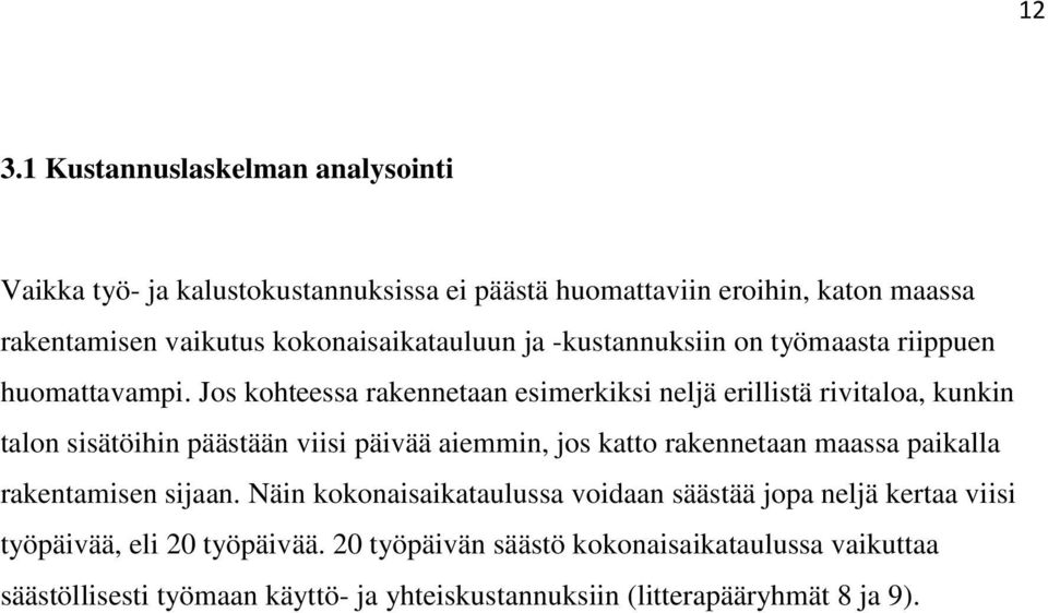 Jos kohteessa rakennetaan esimerkiksi neljä erillistä rivitaloa, kunkin talon sisätöihin päästään viisi päivää aiemmin, jos katto rakennetaan maassa