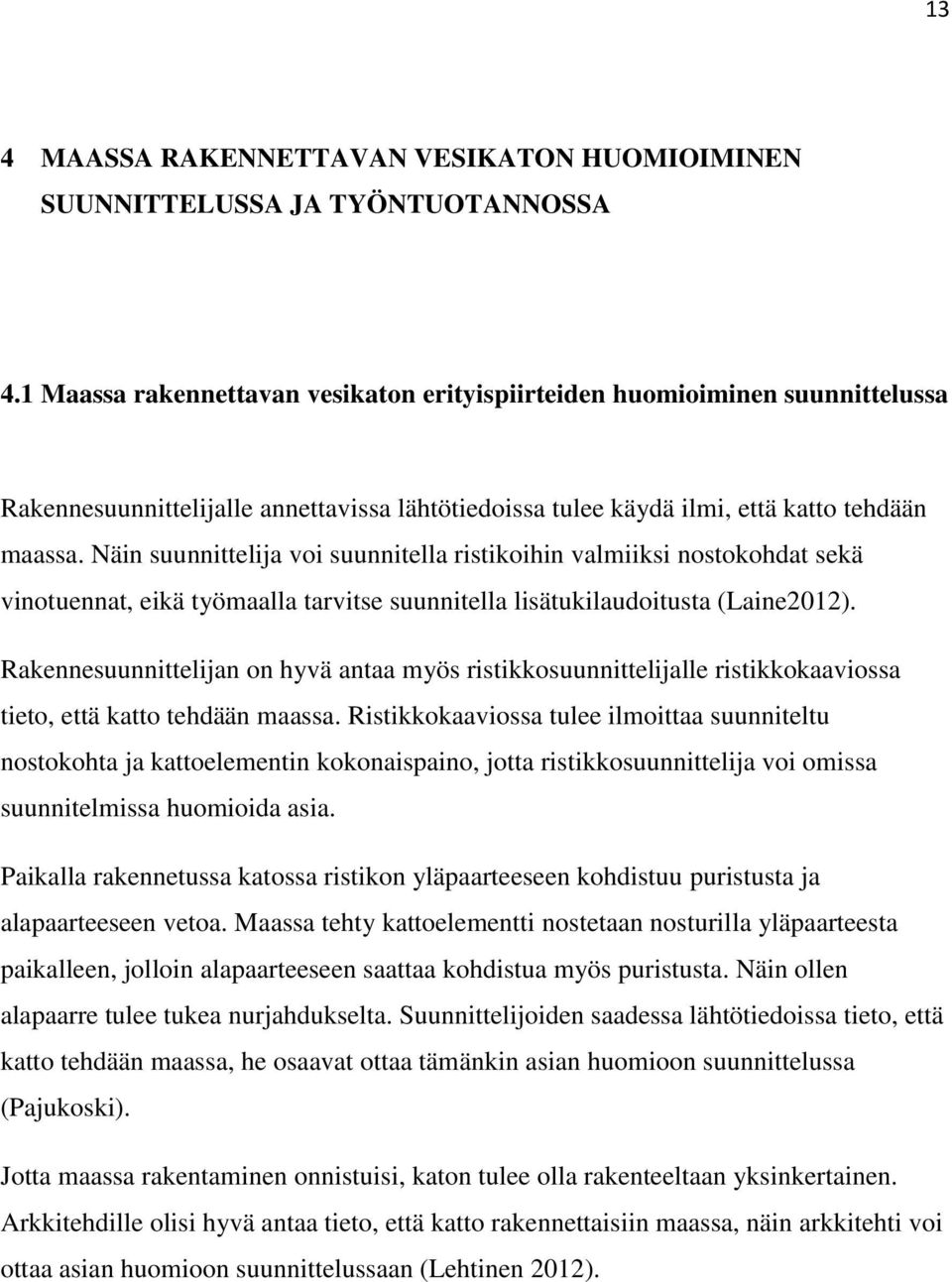 Näin suunnittelija voi suunnitella ristikoihin valmiiksi nostokohdat sekä vinotuennat, eikä työmaalla tarvitse suunnitella lisätukilaudoitusta (Laine2012).