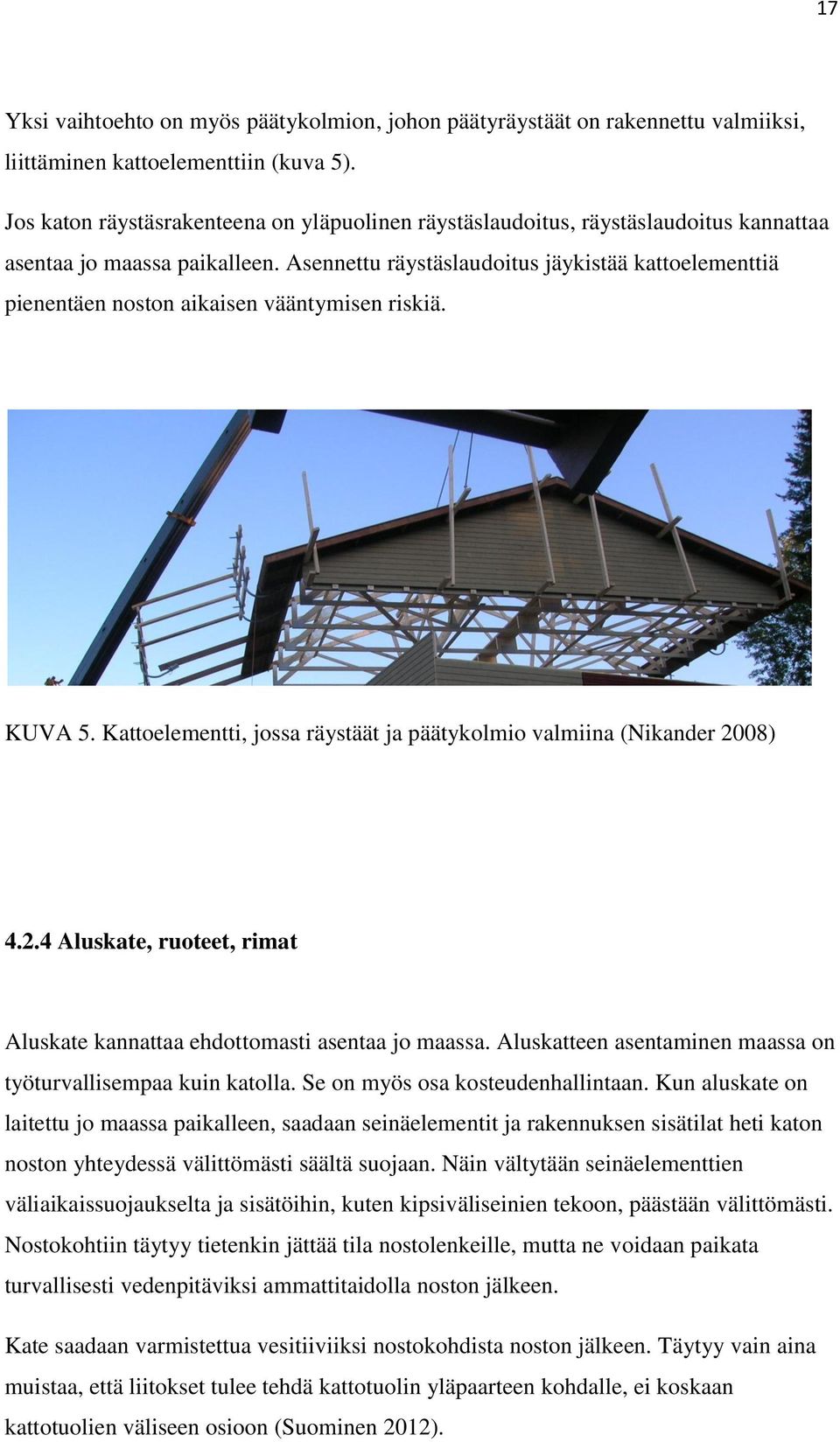 Asennettu räystäslaudoitus jäykistää kattoelementtiä pienentäen noston aikaisen vääntymisen riskiä. KUVA 5. Kattoelementti, jossa räystäät ja päätykolmio valmiina (Nikander 20