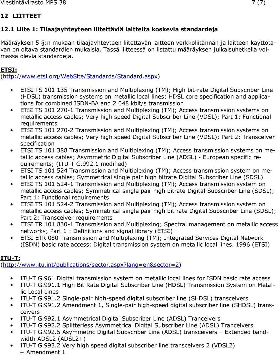 mukaisia. Tässä liitteessä on listattu määräyksen julkaisuhetkellä voimassa olevia standardeja. ETSI: (http://www.etsi.org/website/standards/standard.