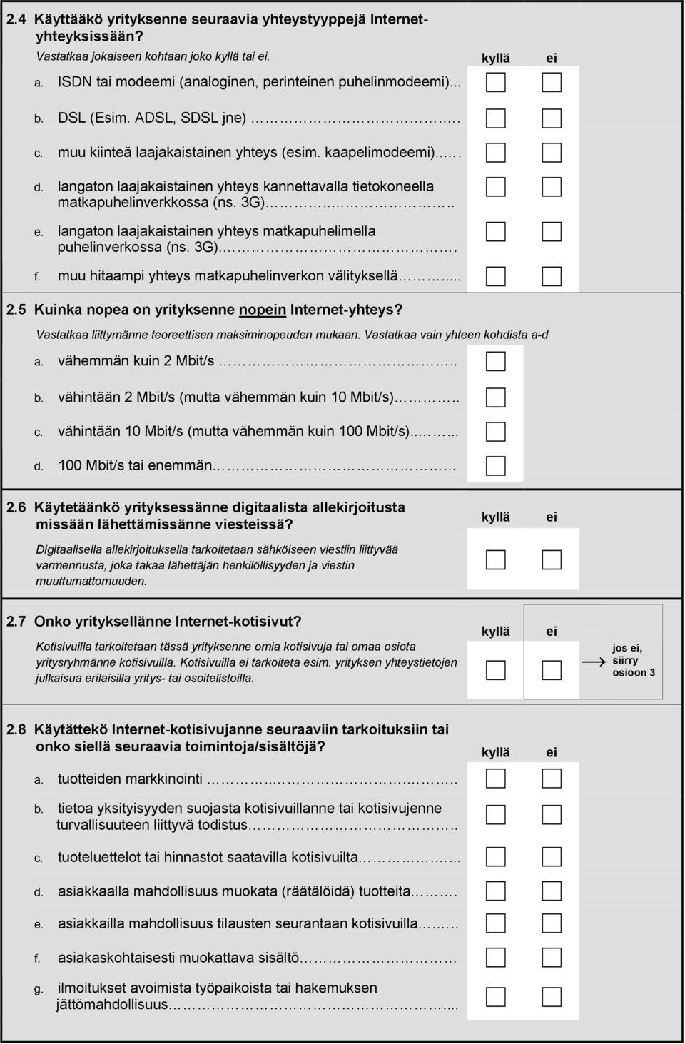 langaton laajakaistainen yhteys matkapuhelimella puhelinverkossa (ns. 3G).. f. muu hitaampi yhteys matkapuhelinverkon välityksellä... 2.5 Kuinka nopea on yrityksenne nopn Internet-yhteys?