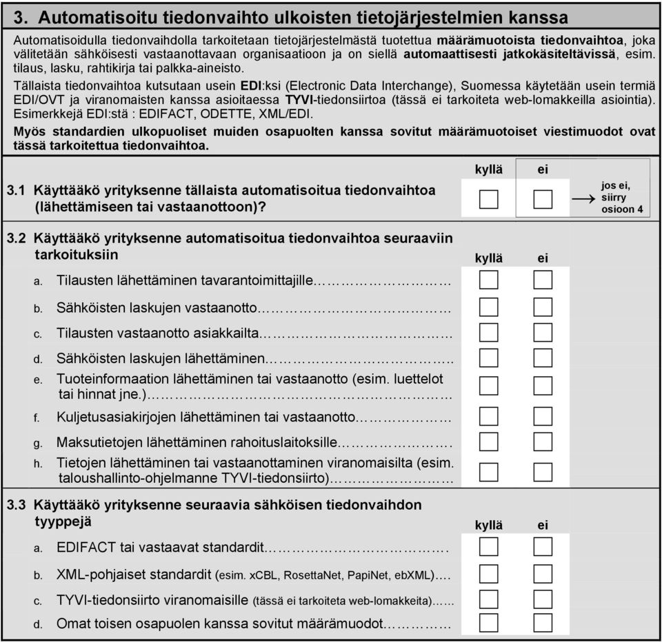 Tällaista tiedonvaihtoa kutsutaan usn EDI:ksi (Electronic Data Interchange), Suomessa käytetään usn termiä EDI/OVT ja viranomaisten kanssa asioitaessa TYVI-tiedonsiirtoa (tässä tarkoiteta