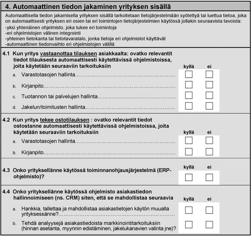 -yhtnen tietokanta tai tietotavaratalo, jonka tietoja eri ohjelmistot käyttävät -automaattinen tiedonvaihto eri ohjelmistojen välillä 4.