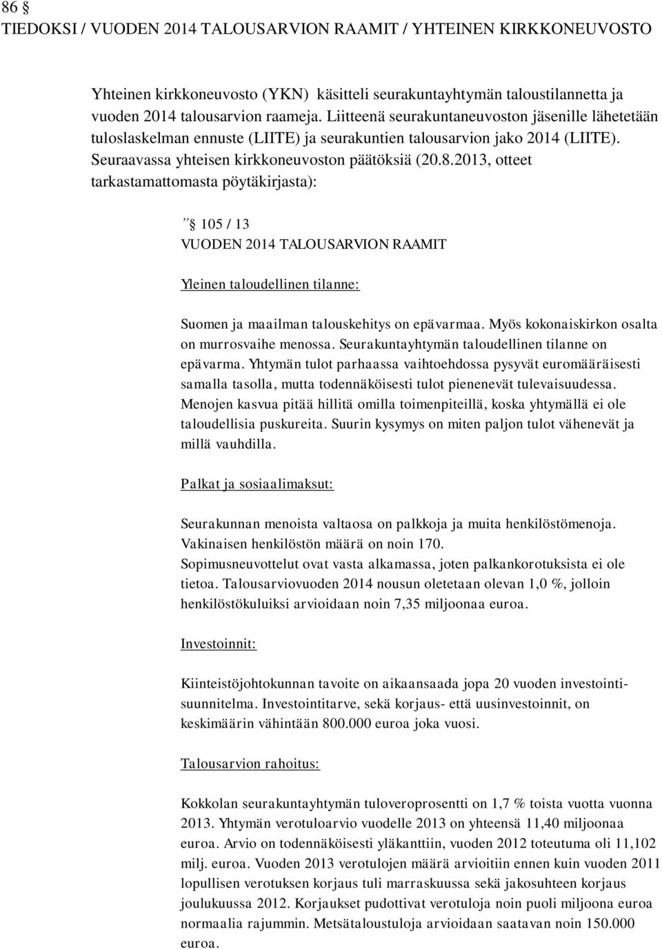 2013, otteet tarkastamattomasta pöytäkirjasta): 105 / 13 VUODEN 2014 TALOUSARVION RAAMIT Yleinen taloudellinen tilanne: Suomen ja maailman talouskehitys on epävarmaa.