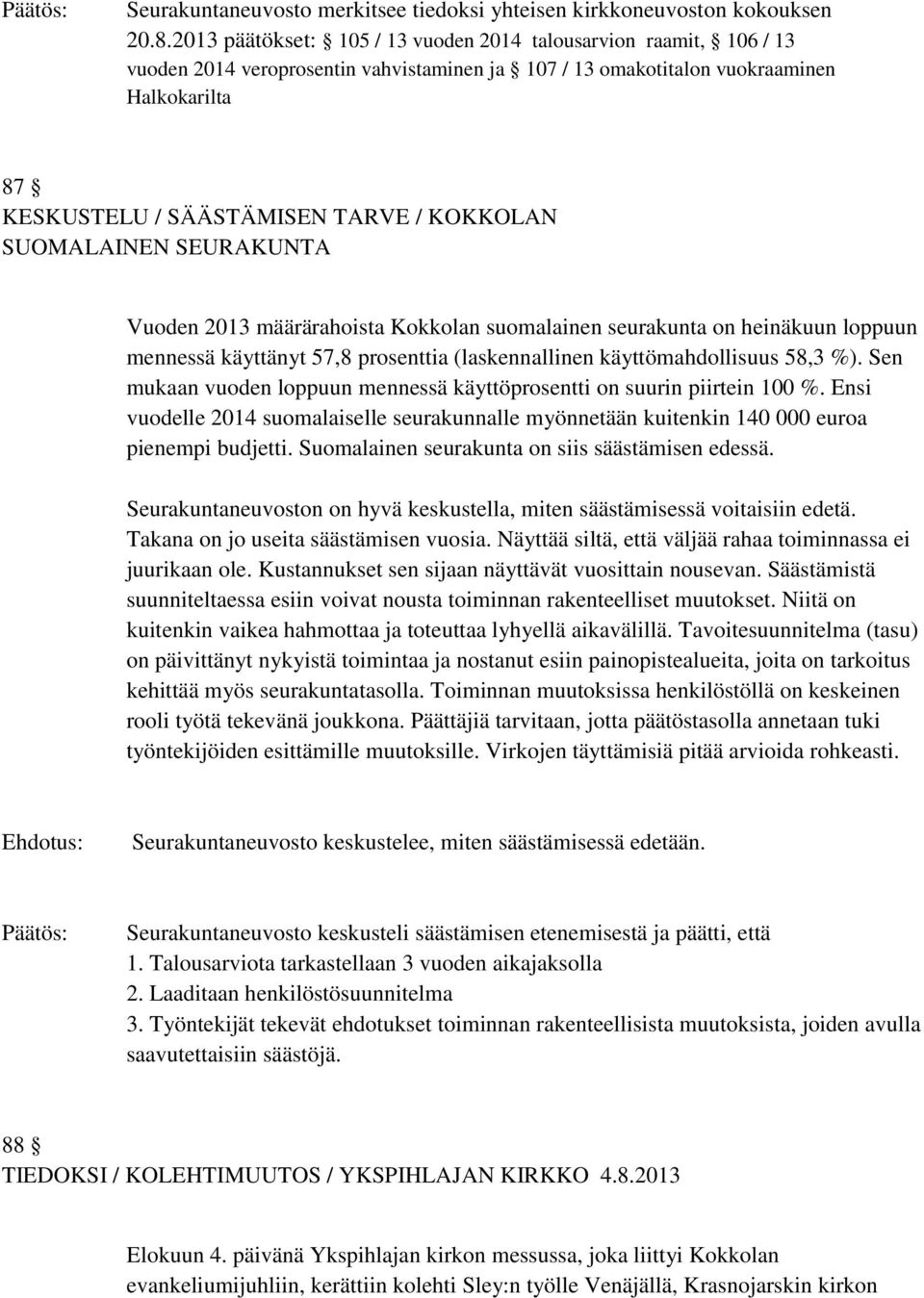 KOKKOLAN SUOMALAINEN SEURAKUNTA Vuoden 2013 määrärahoista Kokkolan suomalainen seurakunta on heinäkuun loppuun mennessä käyttänyt 57,8 prosenttia (laskennallinen käyttömahdollisuus 58,3 %).