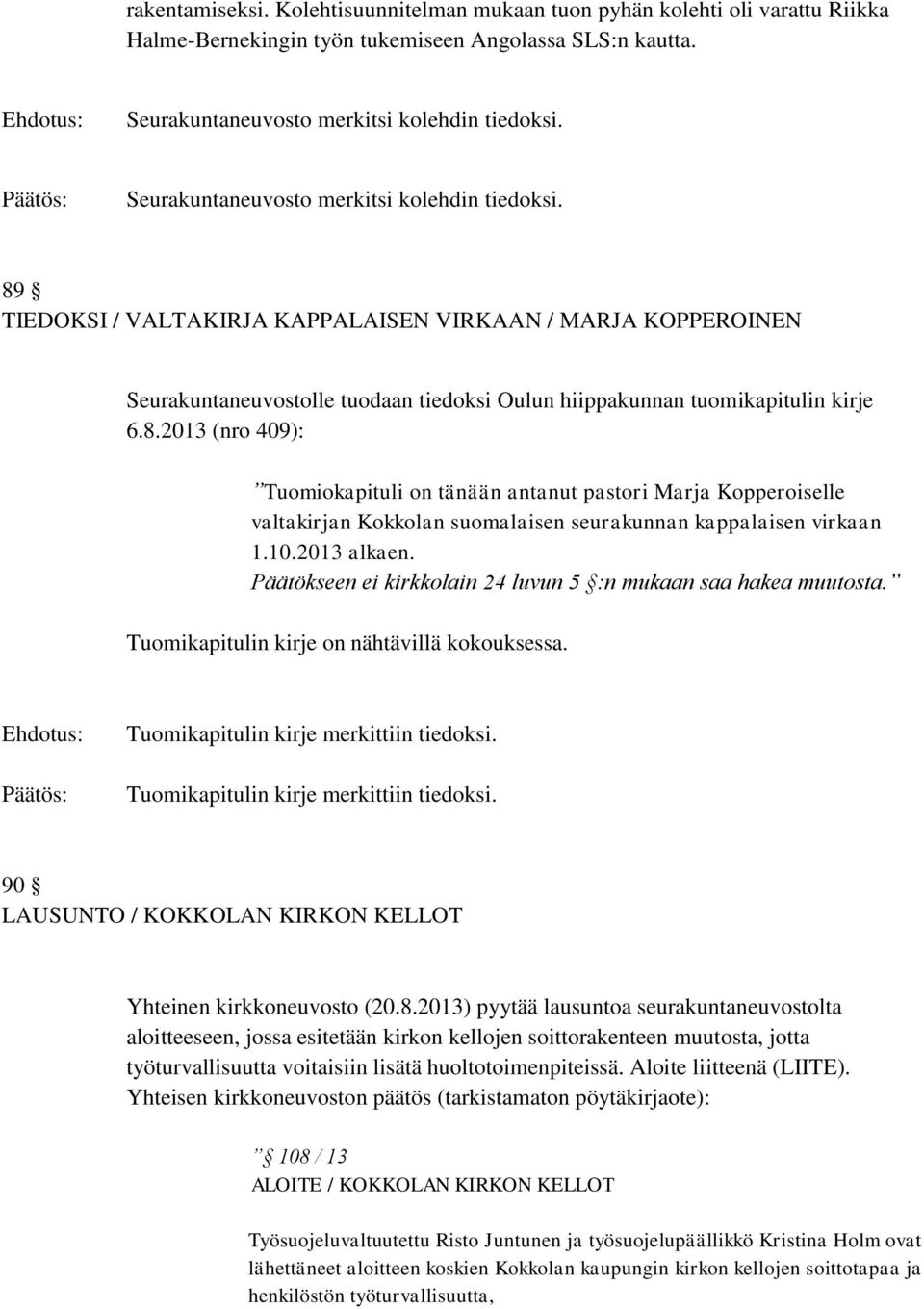 10.2013 alkaen. Päätökseen ei kirkkolain 24 luvun 5 :n mukaan saa hakea muutosta. Tuomikapitulin kirje on nähtävillä kokouksessa. Tuomikapitulin kirje merkittiin tiedoksi.