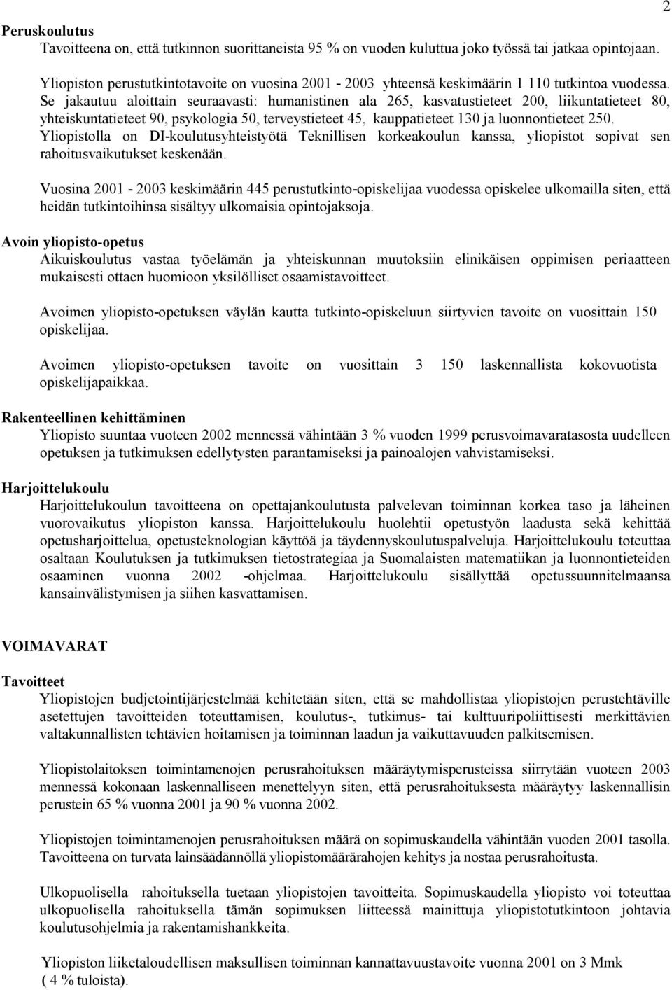 Se jakautuu aloittain seuraavasti: humanistinen ala 265, kasvatustieteet 200, liikuntatieteet 80, yhteiskuntatieteet 90, psykologia 50, terveystieteet 45, kauppatieteet 130 ja luonnontieteet 250.