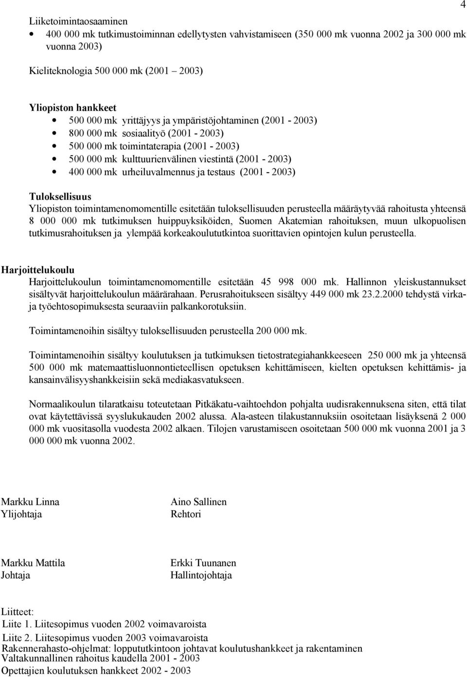 urheiluvalmennus ja testaus (2001-2003) Tuloksellisuus Yliopiston toimintamenomomentille esitetään tuloksellisuuden perusteella määräytyvää rahoitusta yhteensä 8 000 000 mk tutkimuksen