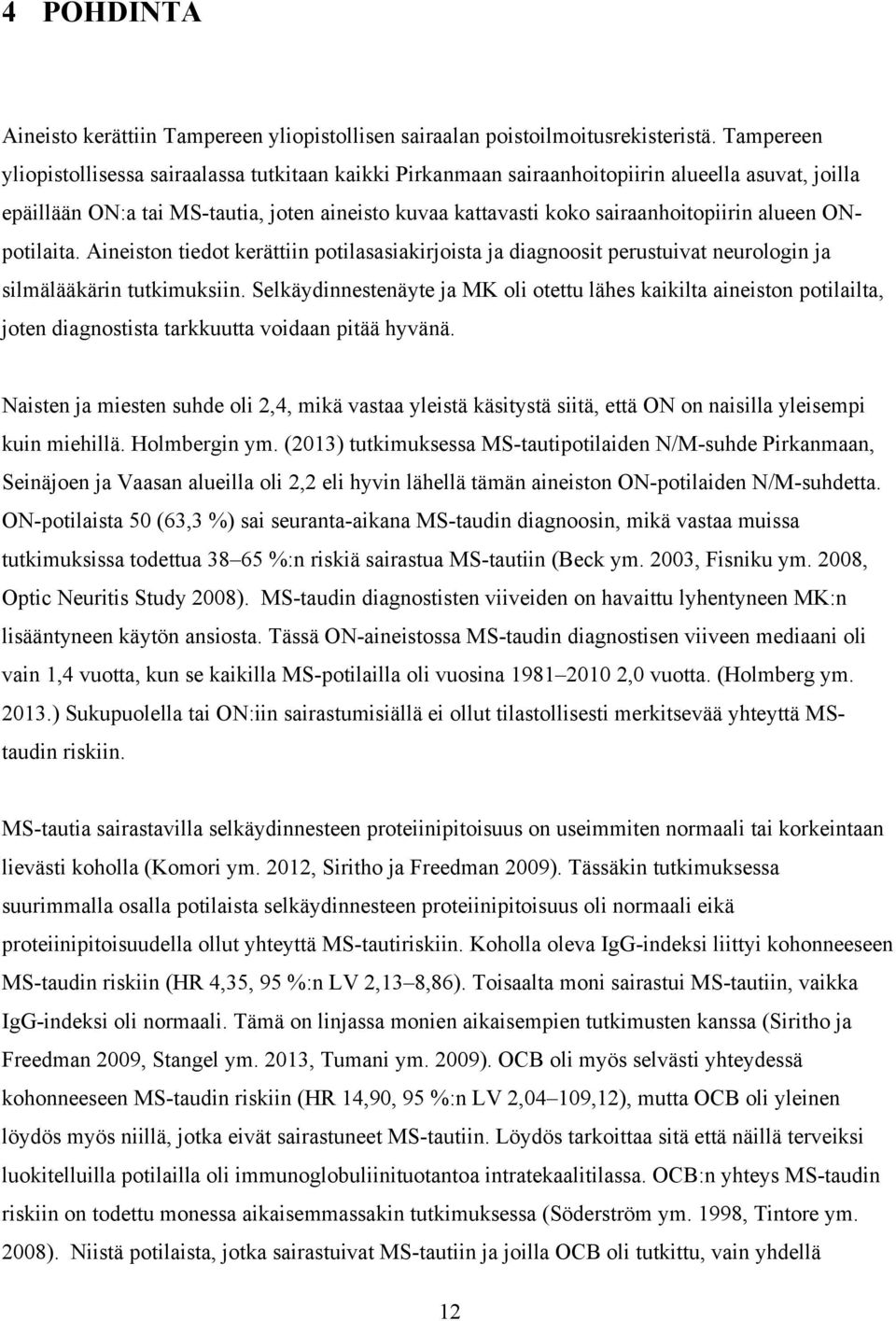 alueen ONpotilaita. Aineiston tiedot kerättiin potilasasiakirjoista ja diagnoosit perustuivat neurologin ja silmälääkärin tutkimuksiin.