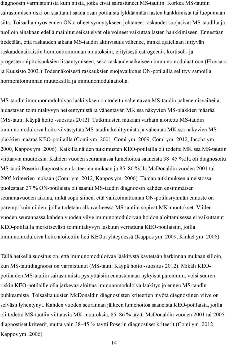 Ennestään tiedetään, että raskauden aikana MS-taudin aktiivisuus vähenee, minkä ajatellaan liittyvän raskaudenaikaisiin hormonitoiminnan muutoksiin, erityisesti estrogeeni-, kortisoli- ja