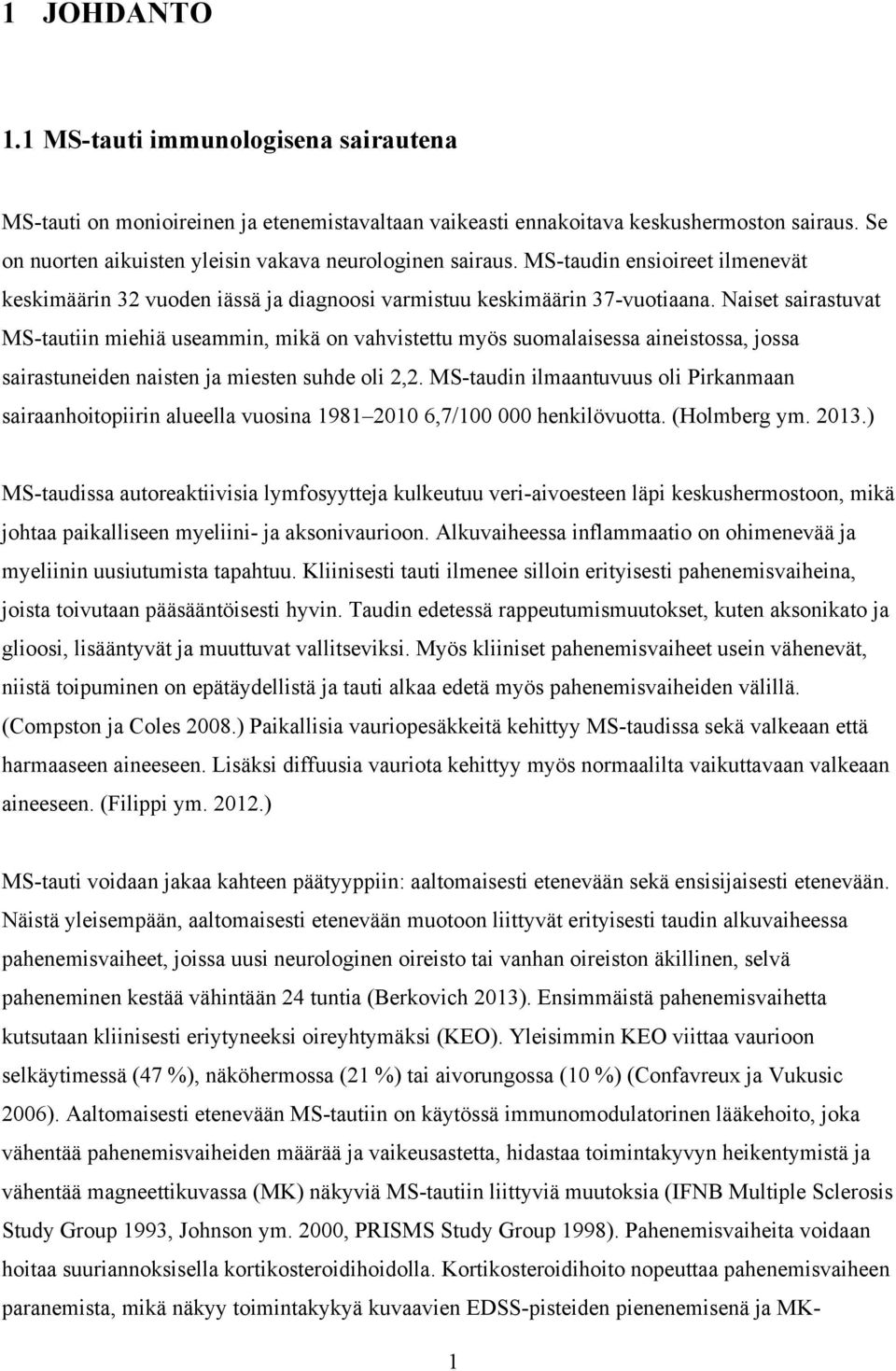 Naiset sairastuvat MS-tautiin miehiä useammin, mikä on vahvistettu myös suomalaisessa aineistossa, jossa sairastuneiden naisten ja miesten suhde oli 2,2.