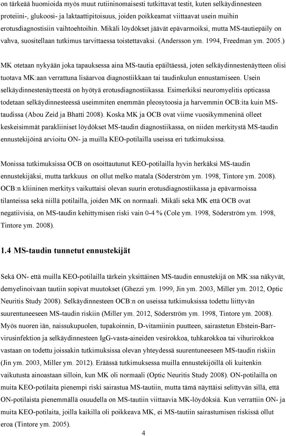 ) MK otetaan nykyään joka tapauksessa aina MS-tautia epäiltäessä, joten selkäydinnestenäytteen olisi tuotava MK:aan verrattuna lisäarvoa diagnostiikkaan tai taudinkulun ennustamiseen.