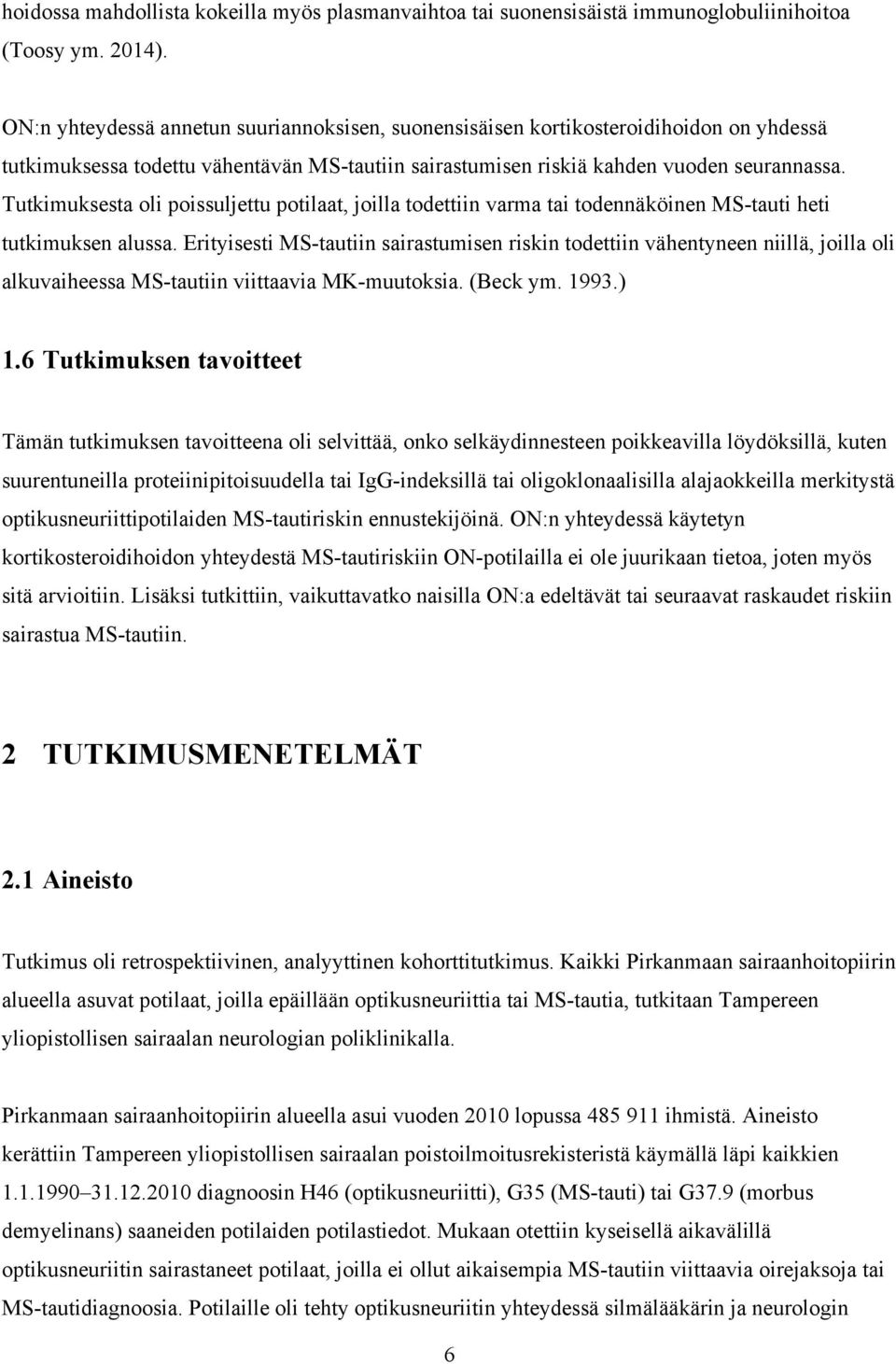 Tutkimuksesta oli poissuljettu potilaat, joilla todettiin varma tai todennäköinen MS-tauti heti tutkimuksen alussa.