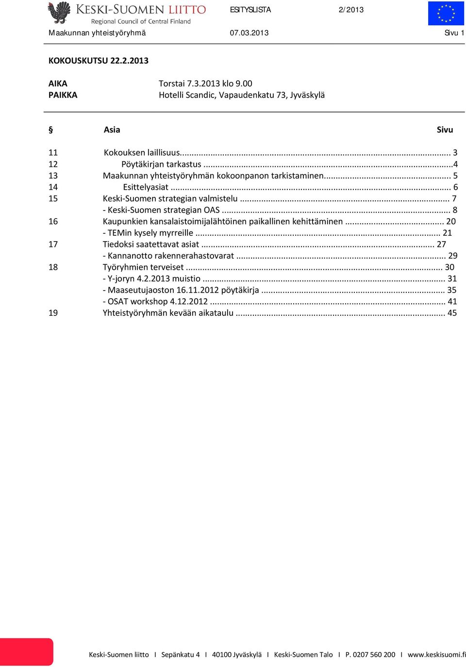 .. 8 16 Kaupunkien kansalaistoimijalähtöinen paikallinen kehittäminen... 20 - TEMin kysely myrreille... 21 17 Tiedoksi saatettavat asiat... 27 - Kannanotto rakennerahastovarat.