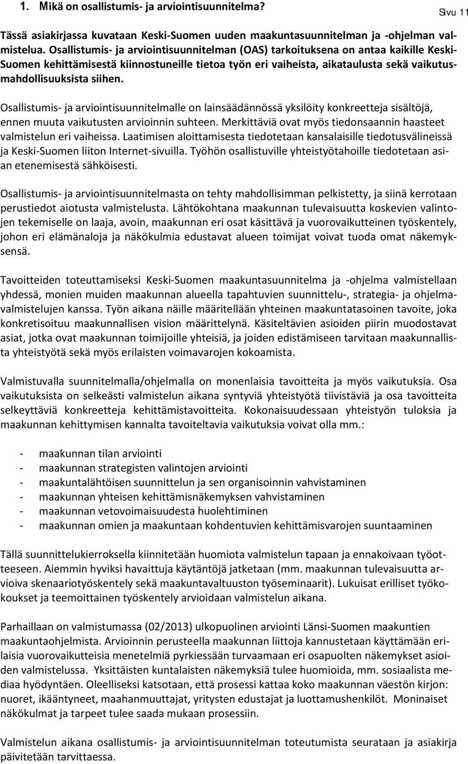 Osallistumis- ja arviointisuunnitelmalle on lainsäädännössä yksilöity konkreetteja sisältöjä, ennen muuta vaikutusten arvioinnin suhteen.