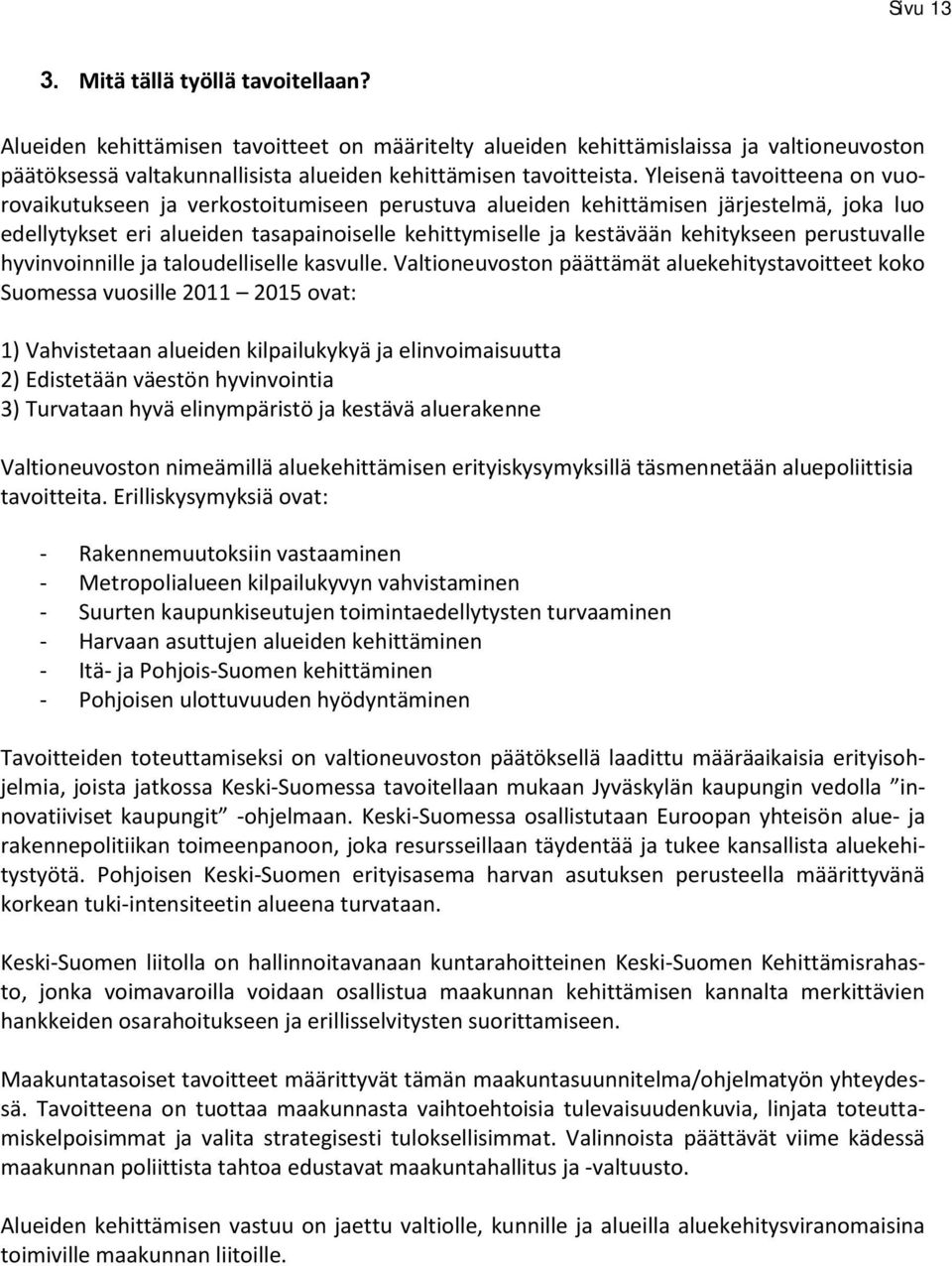 Yleisenä tavoitteena on vuorovaikutukseen ja verkostoitumiseen perustuva alueiden kehittämisen järjestelmä, joka luo edellytykset eri alueiden tasapainoiselle kehittymiselle ja kestävään kehitykseen