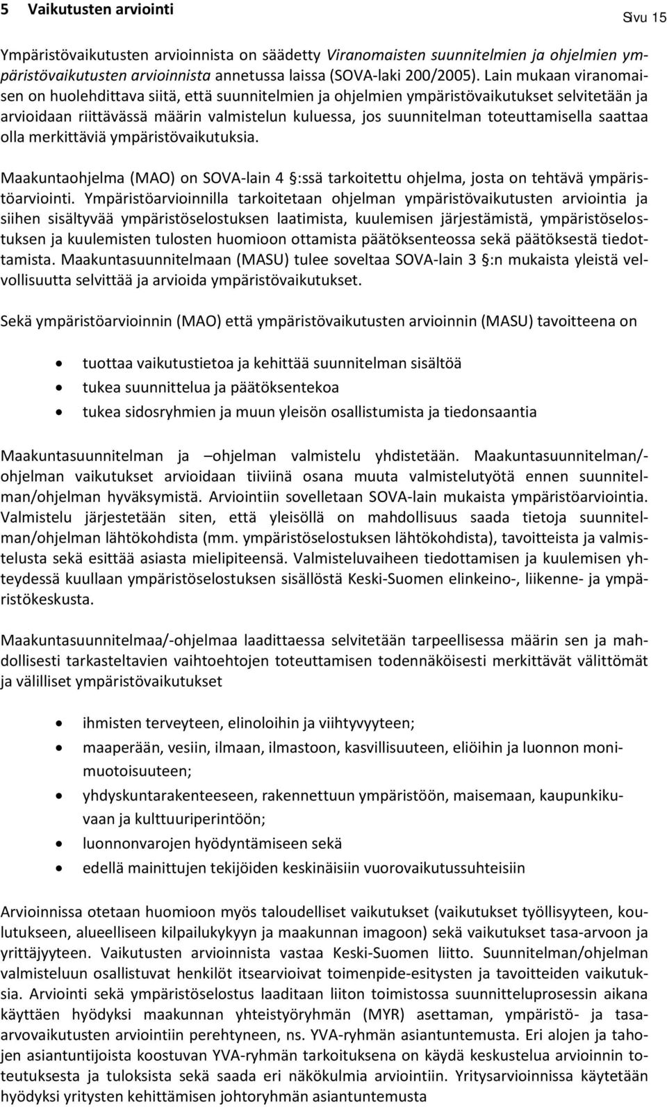 toteuttamisella saattaa olla merkittäviä ympäristövaikutuksia. Maakuntaohjelma (MAO) on SOVA-lain 4 :ssä tarkoitettu ohjelma, josta on tehtävä ympäristöarviointi.