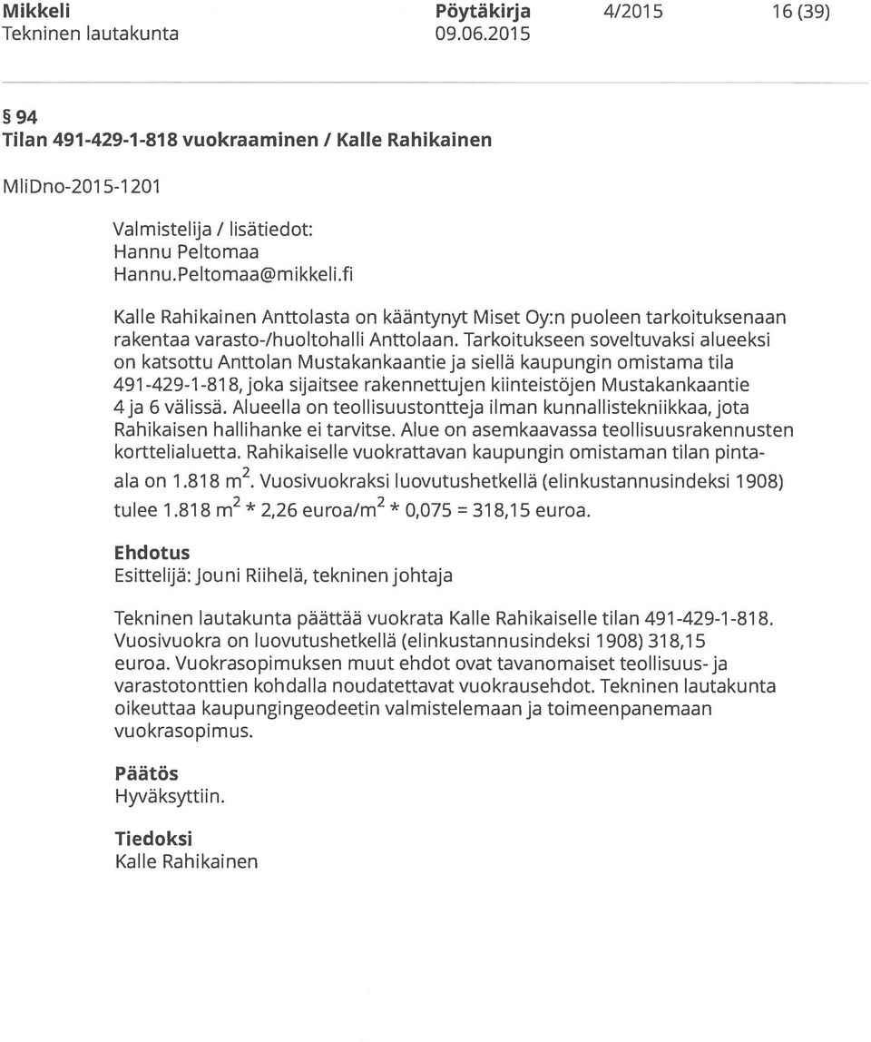 Tarkoitukseen soveltuvaksi alueeksi on katsottu Anttolan Mustakankaantie ja siellä kaupungin omistama tila 491-429-1-818, joka sijaitsee rakennettujen kiinteistöjen Mustakankaantie 4ja 6 välissä.