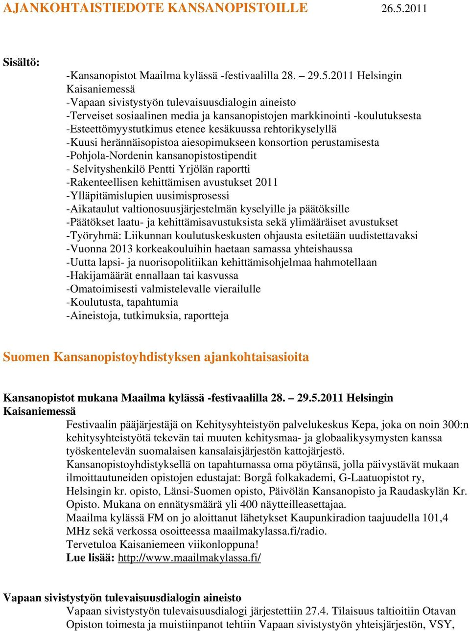2011 Helsingin Kaisaniemessä -Vapaan sivistystyön tulevaisuusdialogin aineisto -Terveiset sosiaalinen media ja kansanopistojen markkinointi -koulutuksesta -Esteettömyystutkimus etenee kesäkuussa
